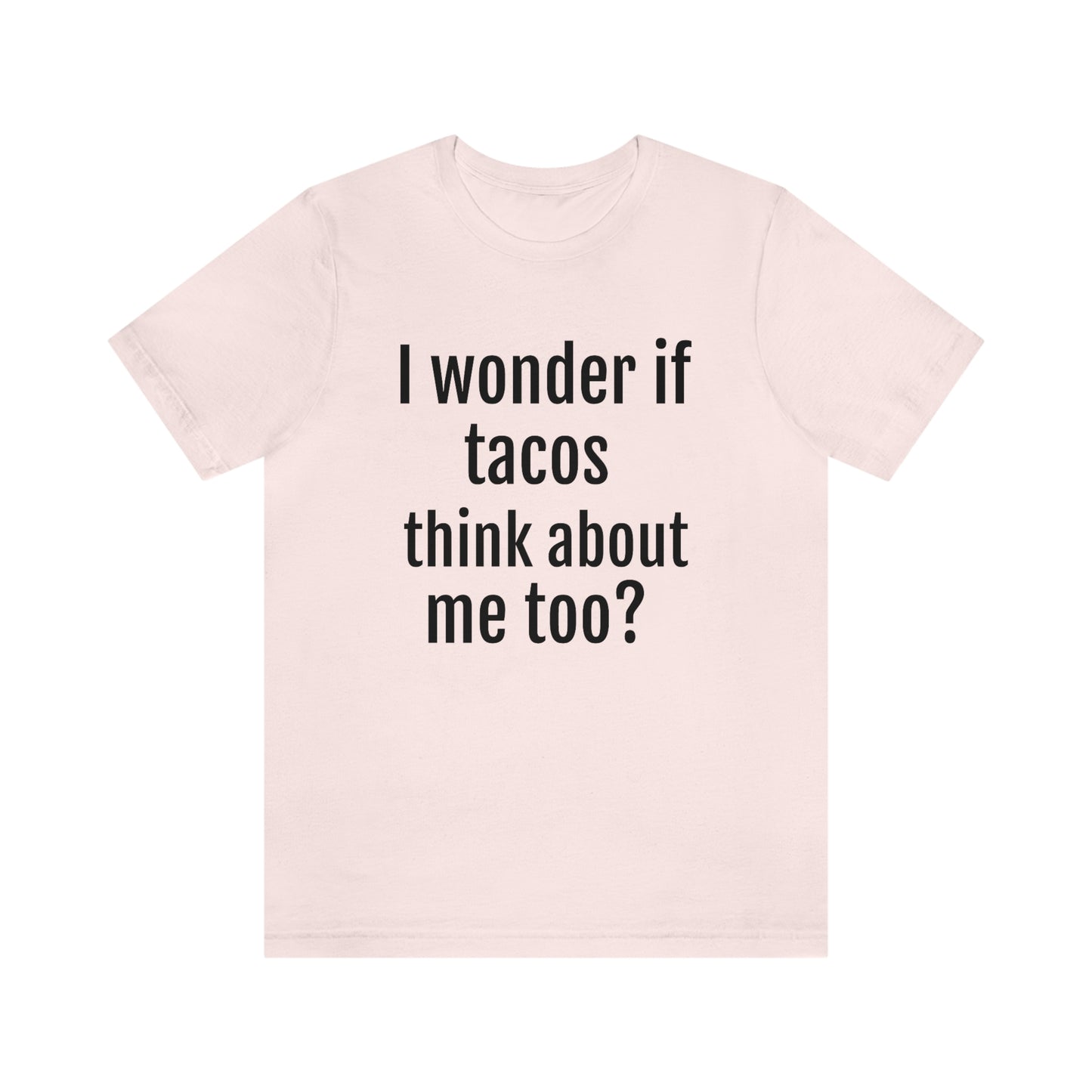 "I wonder if Tacos think about me too?" - Regular Cotton - Unisex Jersey Short Sleeve Tee (Bella+Canvas3001)