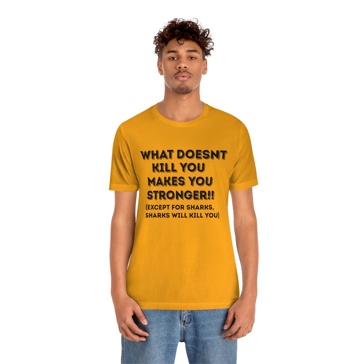 "What doesn't kill you makes you stronger, except sharks, sharks will kill you" - Regular Cotton - Unisex Jersey Short Sleeve Tee (Bella+Canvas 3001)