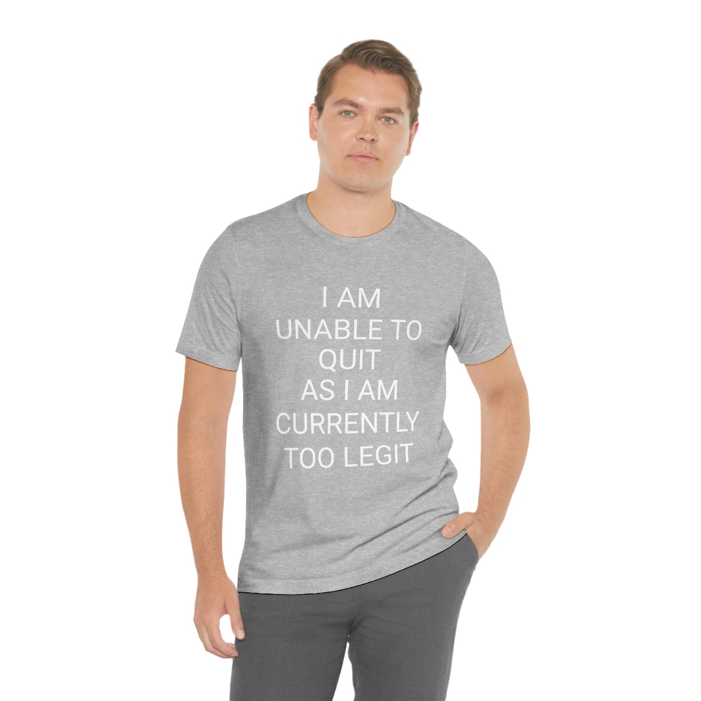 "I am unable to quit, as I am currently too legit" - Regular Cotton - Unisex Jersey Short Sleeve Tee (Bella+Canvas 3001)