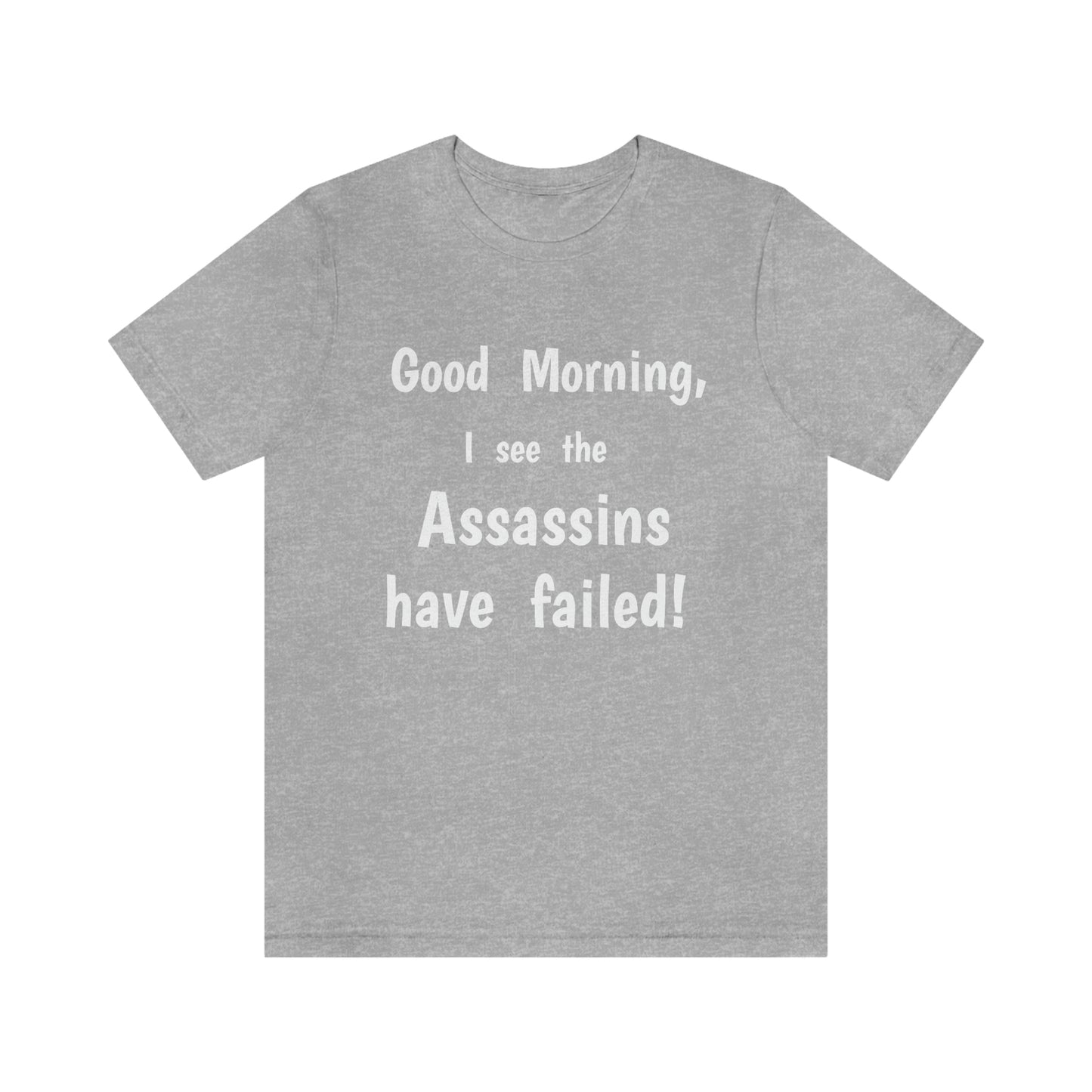 "Good Morning, I see the assassins have failed!" - Regular Cotton - Unisex Jersey Short Sleeve Tee (Bella+Canvas 3001)