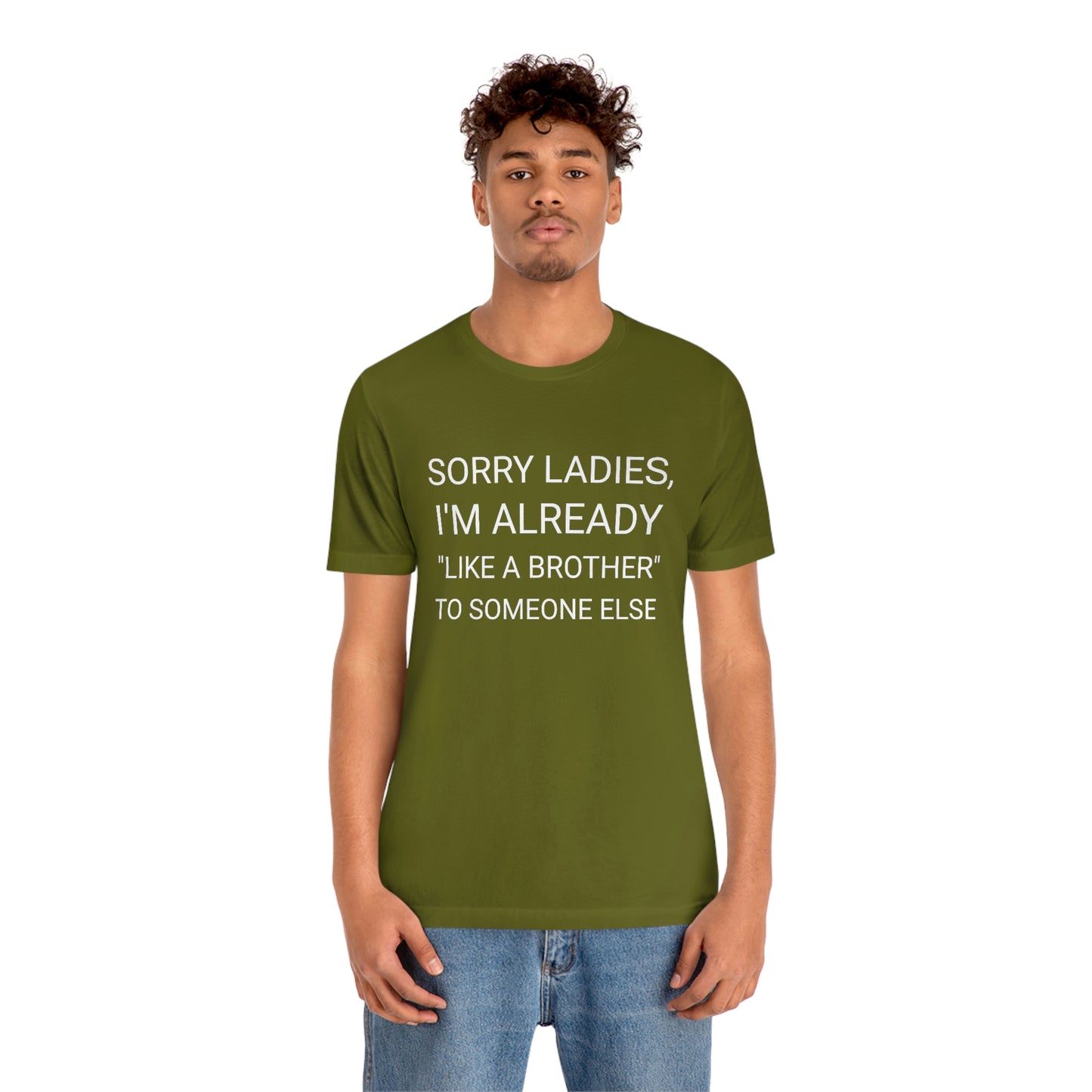 "Sorry Ladies, I'm already like a brother to someone else" - Regular Cotton - Unisex Jersey Short Sleeve Tee (Bella+Canvas 3001)