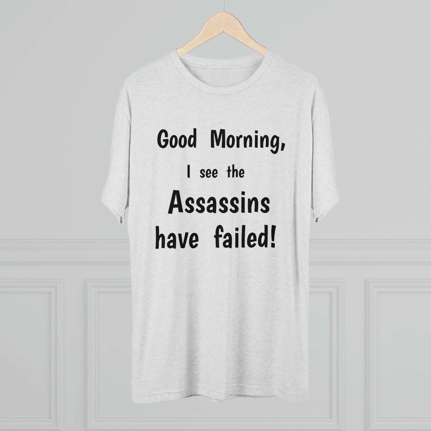 "Good Morning, I see the assassins have failed!" - PREMIUM SOFT - Unisex Tri-Blend Crew Tee (Next Level 6010)