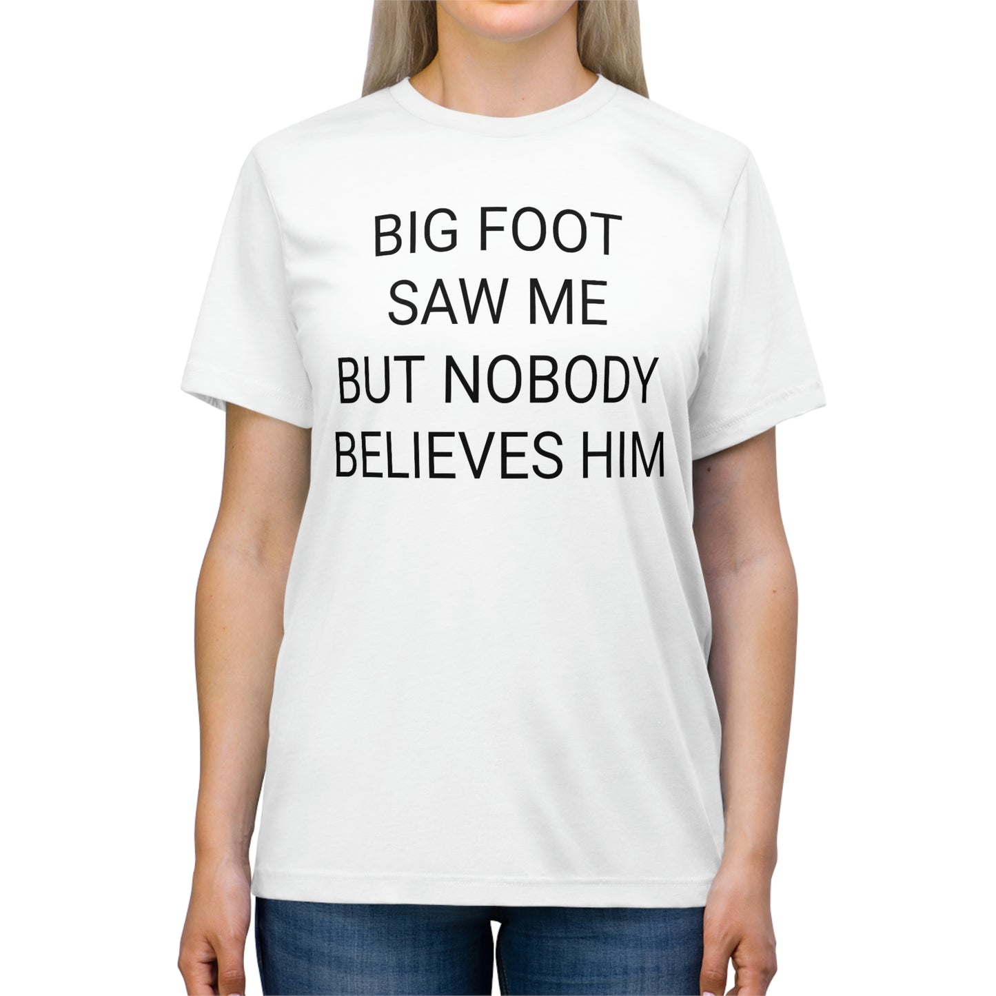 "Bigfoot saw me, but nobody believes him" - PREMIUM SOFT - Unisex Triblend Tee (Bella+Canvas3413)
