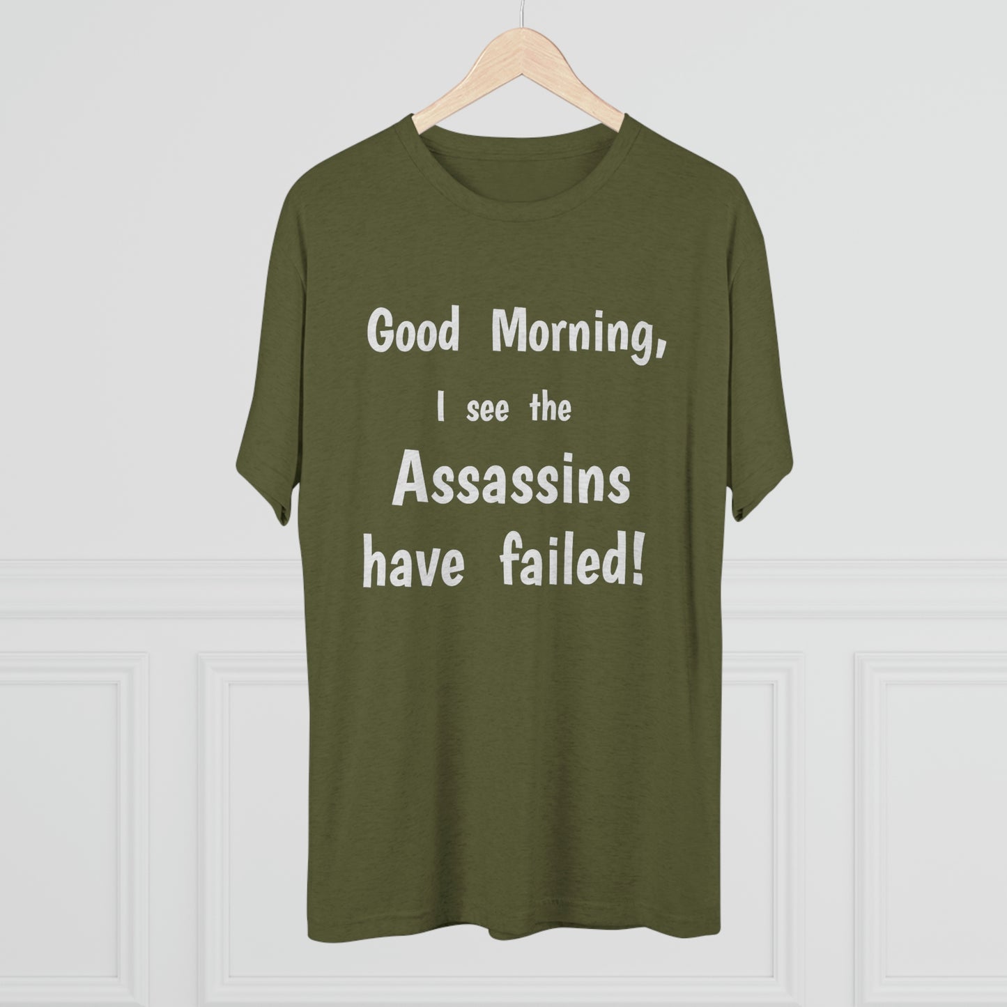 "Good Morning, I see the assassins have failed!" - PREMIUM SOFT - Unisex Tri-Blend Crew Tee (Next Level 6010)