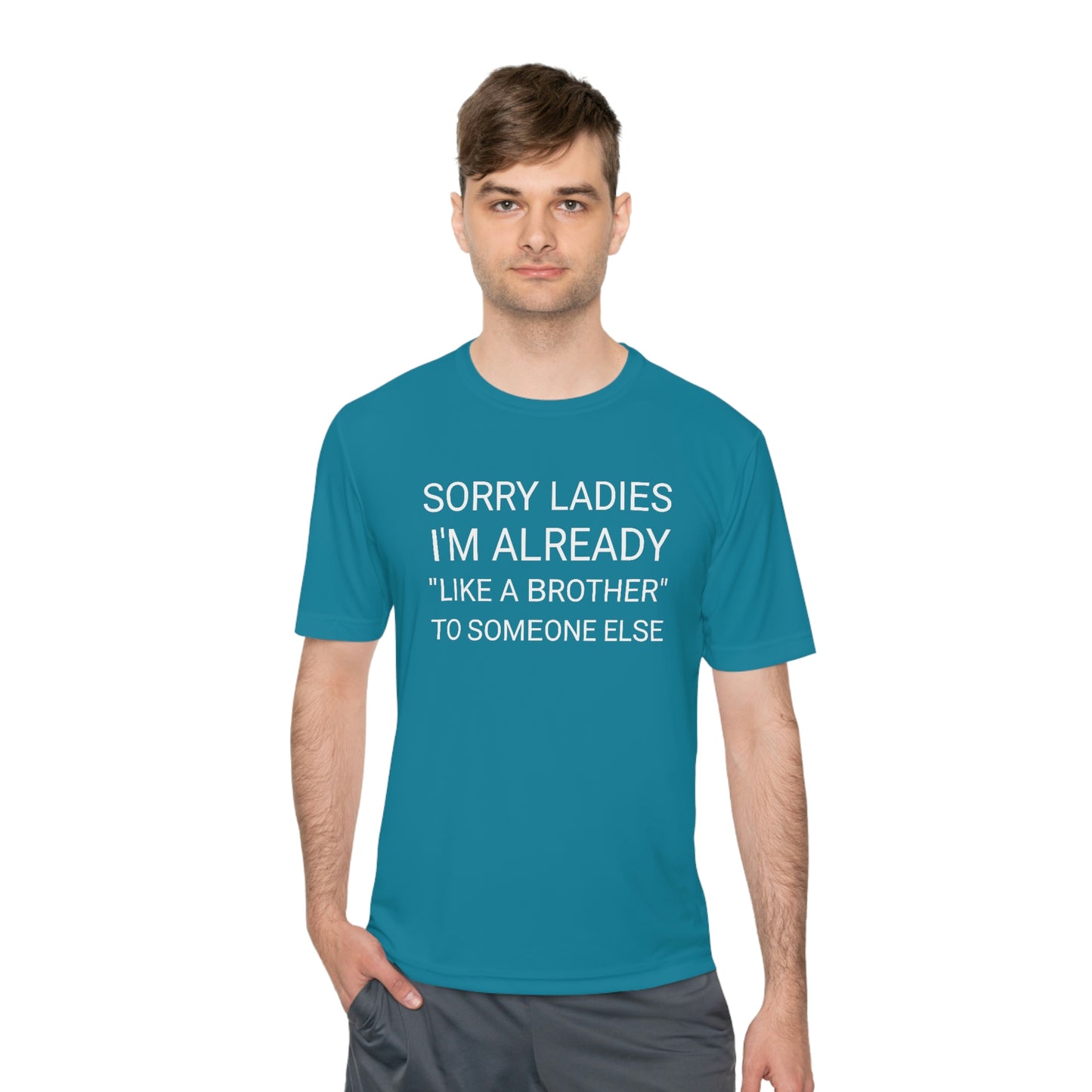 "Sorry Ladies, I'm already like a brother to someone else" - Unisex Moisture Wicking Tee (Sport-TekST350)