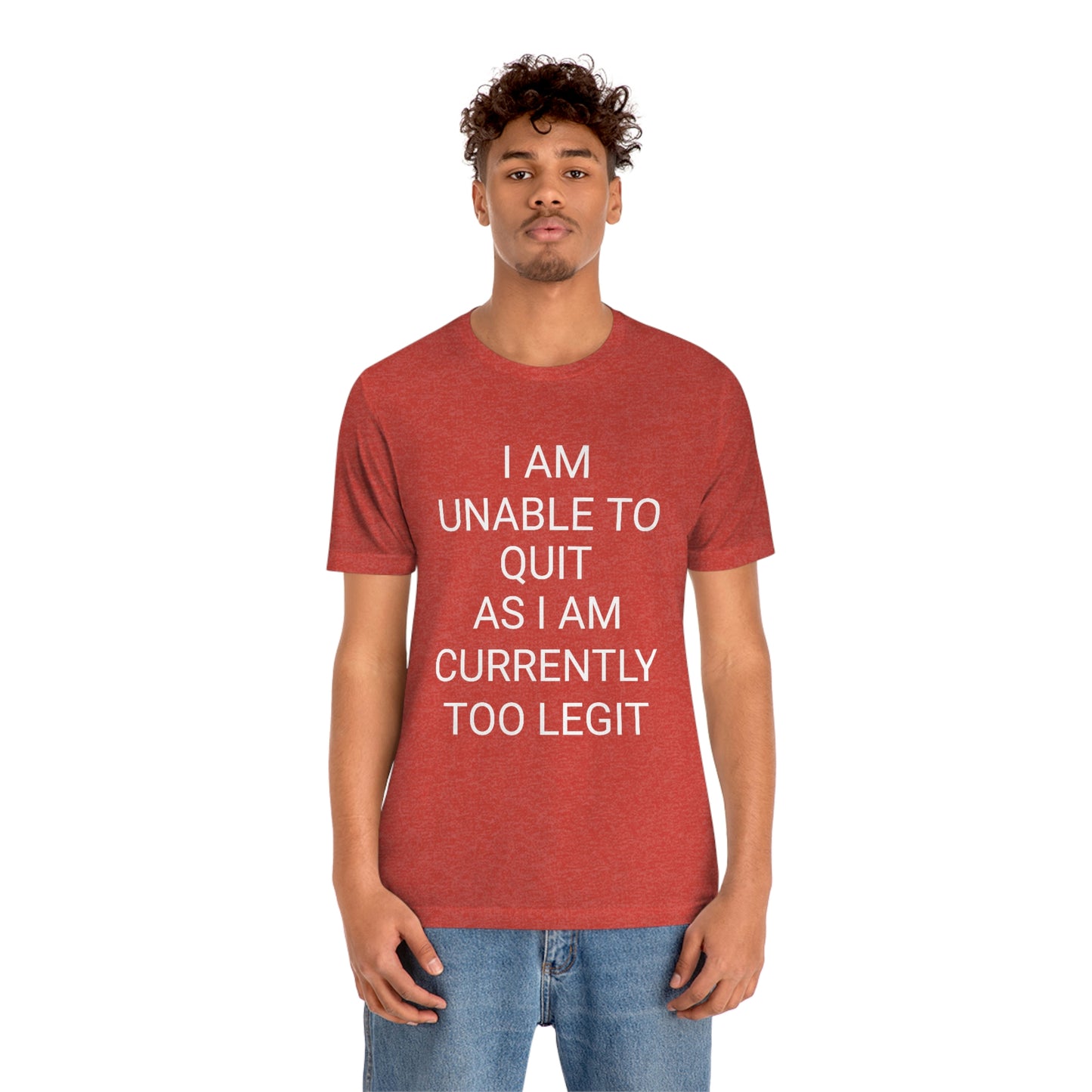 "I am unable to quit, as I am currently too legit" - Regular Cotton - Unisex Jersey Short Sleeve Tee (Bella+Canvas 3001)