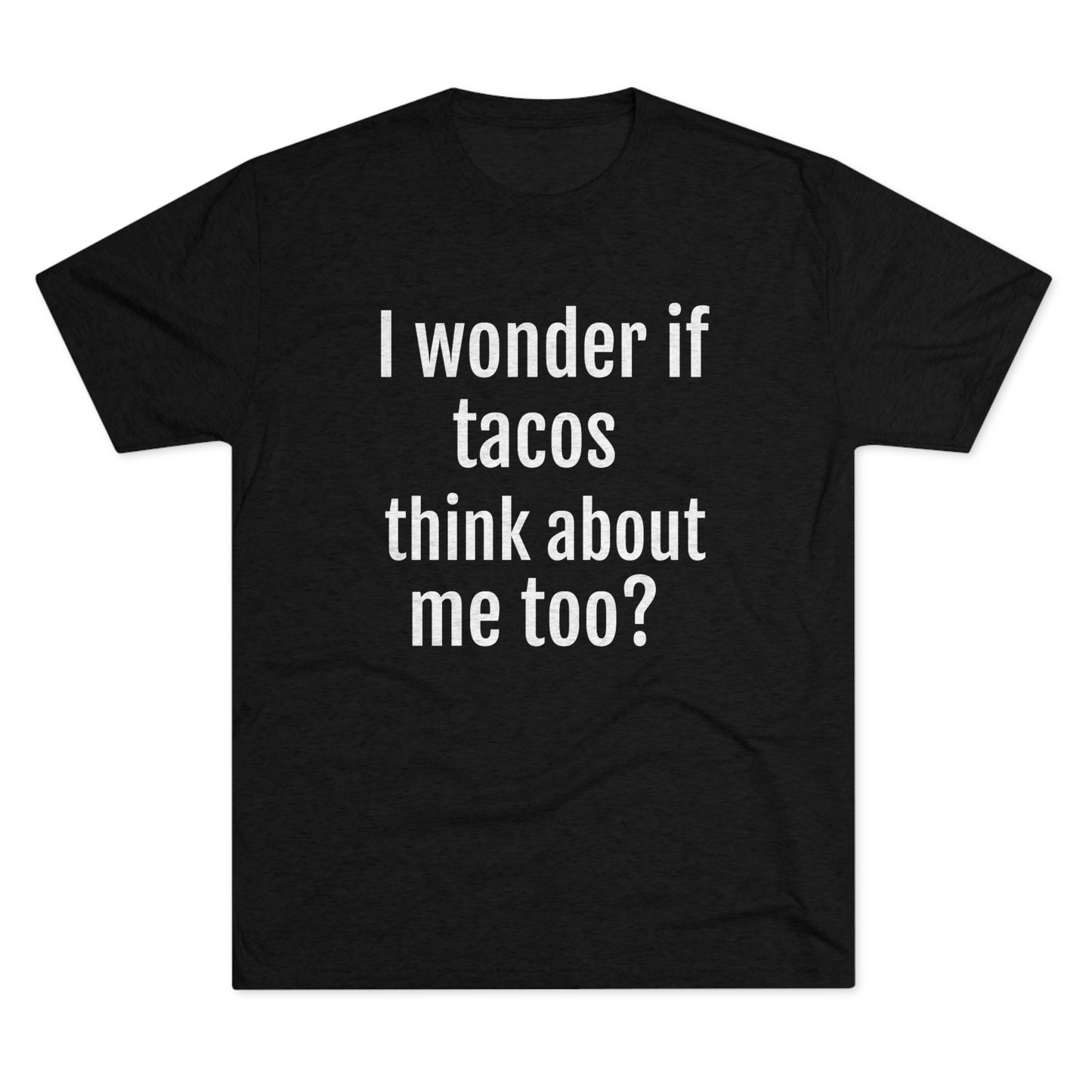 'I wonder if tacos think about me too?' - PREMIUM SOFT - Unisex Tri-Blend Crew Tee (Next Level 6010)