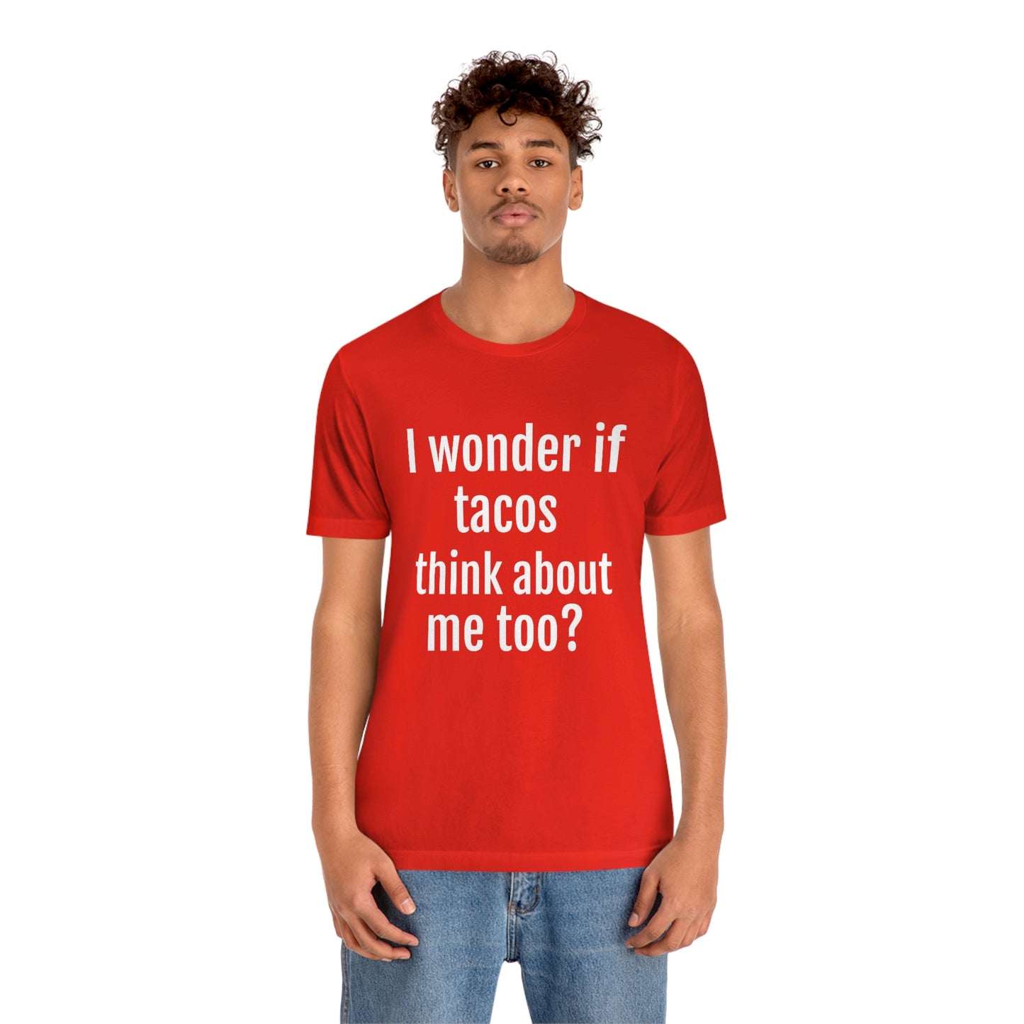 "I wonder if Tacos think about me too?" - Regular Cotton - Unisex Jersey Short Sleeve Tee (Bella+Canvas3001)
