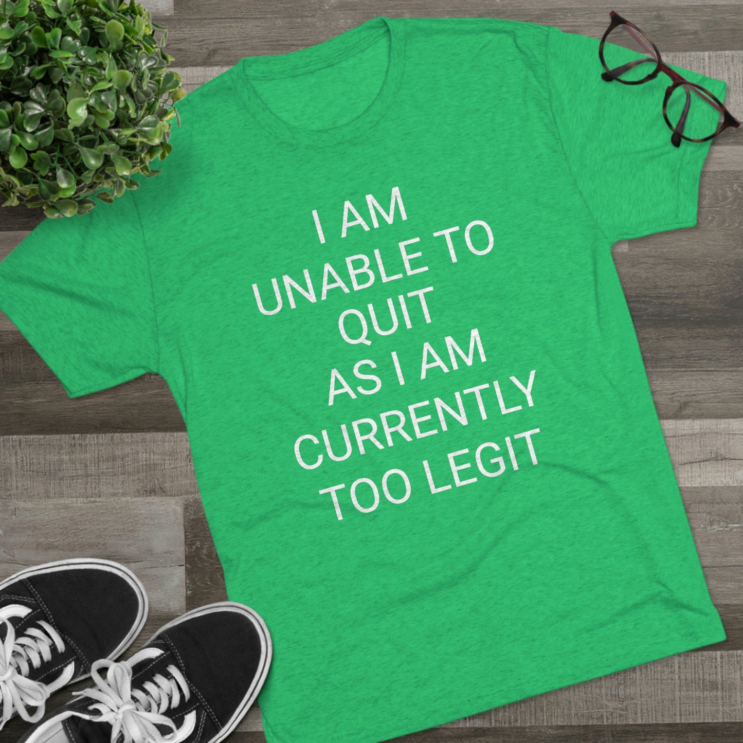"I am unable to quit, as I am currently too legit" - PREMIUM SOFT - Unisex Tri-Blend Crew Tee (Next Level 6010)