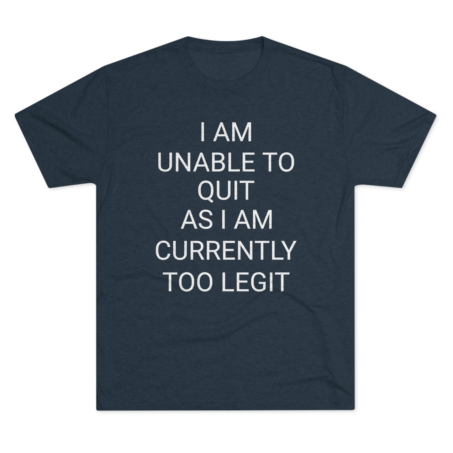"I am unable to quit, as I am currently too legit" - PREMIUM SOFT - Unisex Tri-Blend Crew Tee (Next Level 6010)