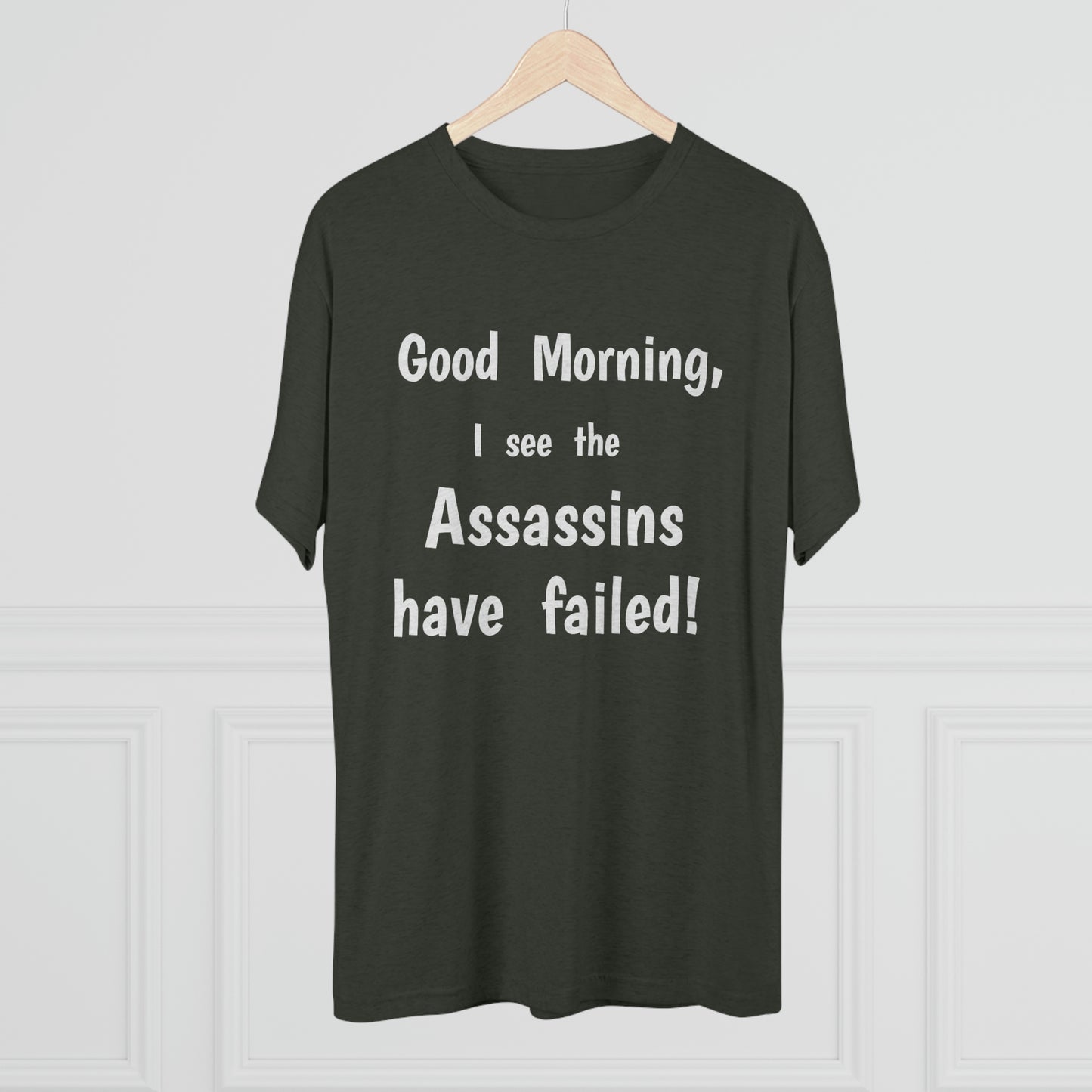 "Good Morning, I see the assassins have failed!" - PREMIUM SOFT - Unisex Tri-Blend Crew Tee (Next Level 6010)