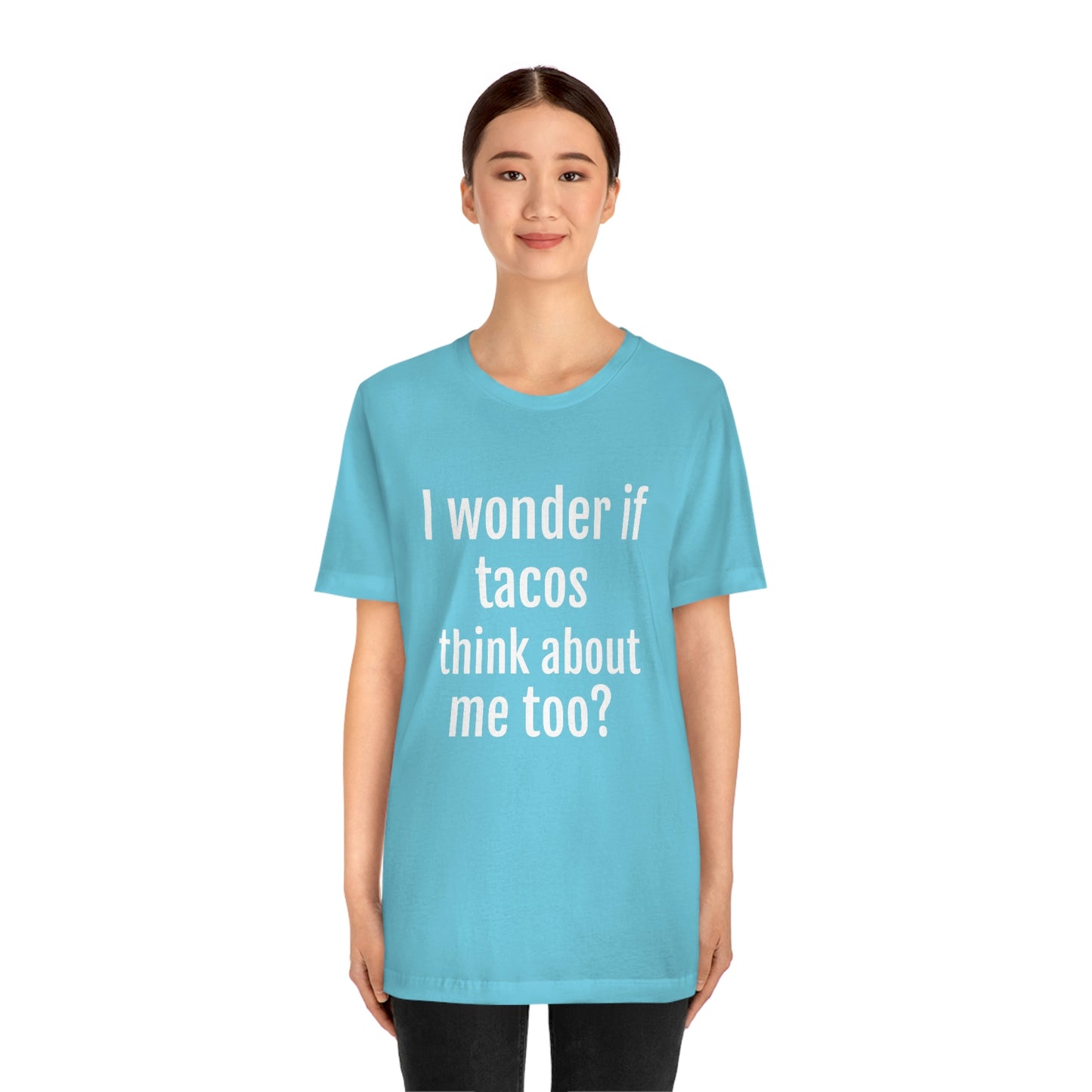"I wonder if Tacos think about me too?" - Regular Cotton - Unisex Jersey Short Sleeve Tee (Bella+Canvas3001)