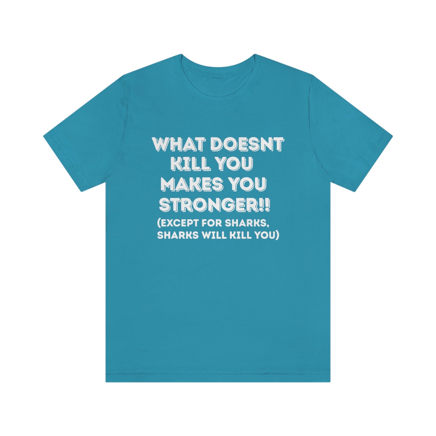 "What doesn't kill you makes you stronger, except sharks, sharks will kill you" - Regular Cotton - Unisex Jersey Short Sleeve Tee (Bella+Canvas 3001)