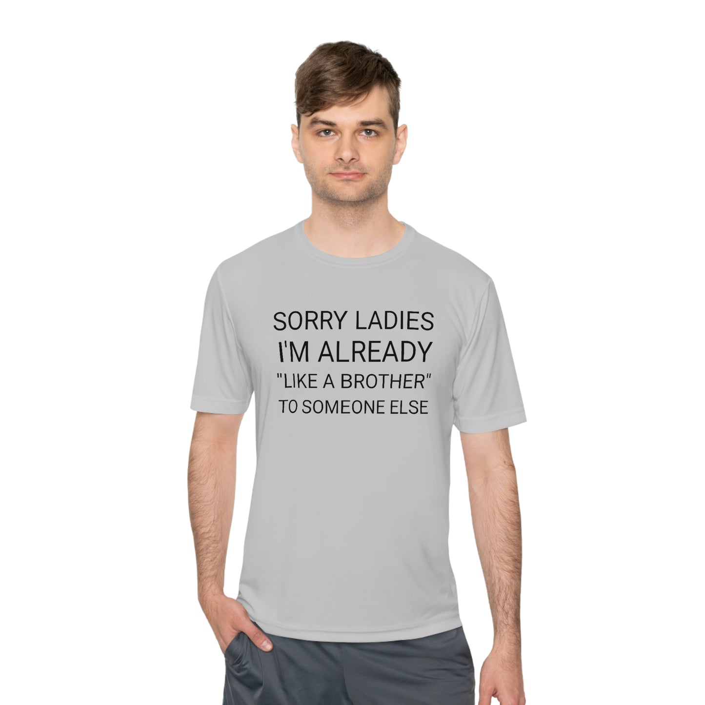 "Sorry Ladies, I'm already like a brother to someone else" - Unisex Moisture Wicking Tee (Sport-TekST350)