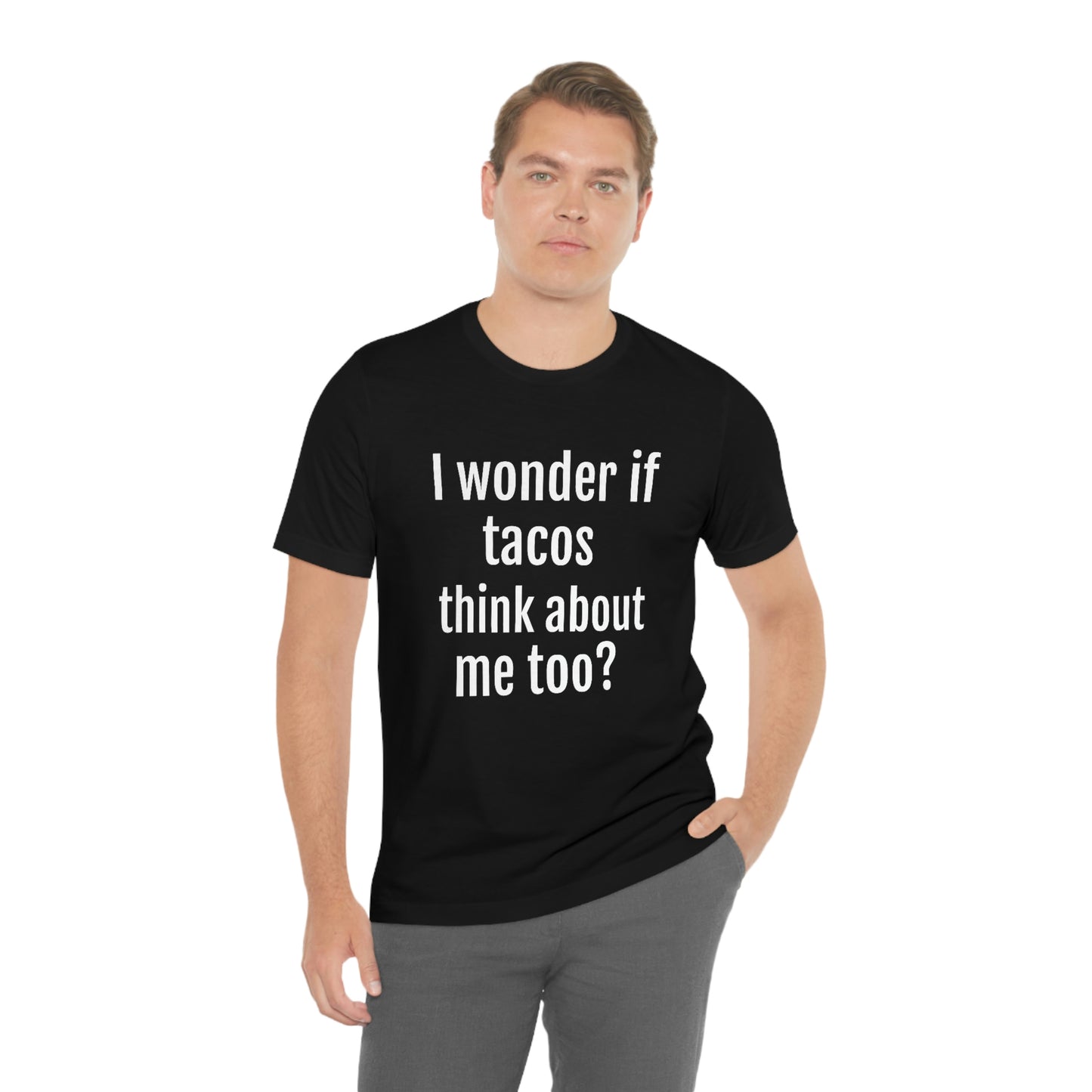 "I wonder if Tacos think about me too?" - Regular Cotton - Unisex Jersey Short Sleeve Tee (Bella+Canvas3001)