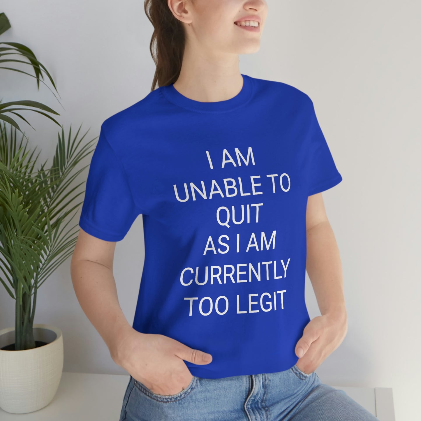 "I am unable to quit, as I am currently too legit" - Regular Cotton - Unisex Jersey Short Sleeve Tee (Bella+Canvas 3001)