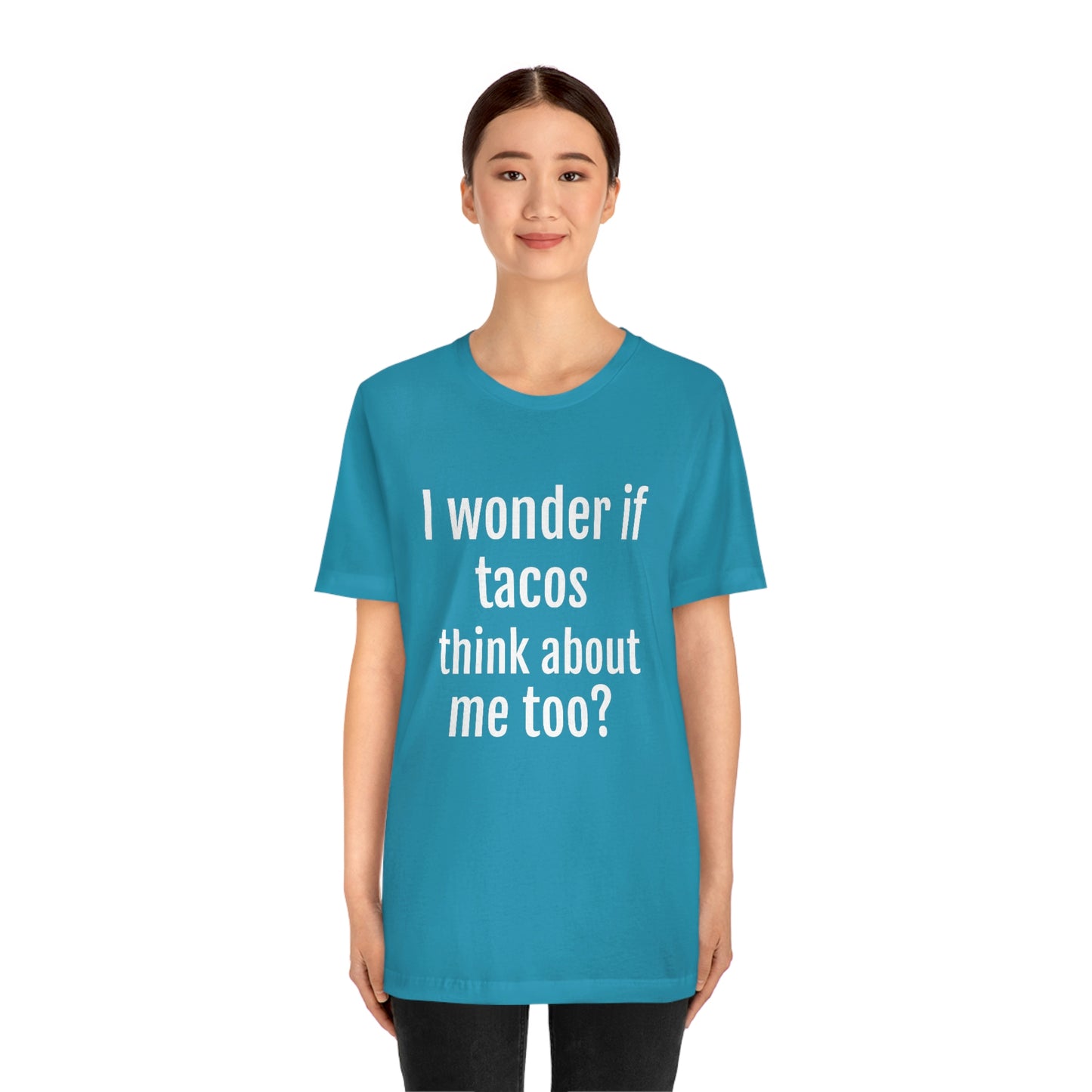 "I wonder if Tacos think about me too?" - Regular Cotton - Unisex Jersey Short Sleeve Tee (Bella+Canvas3001)