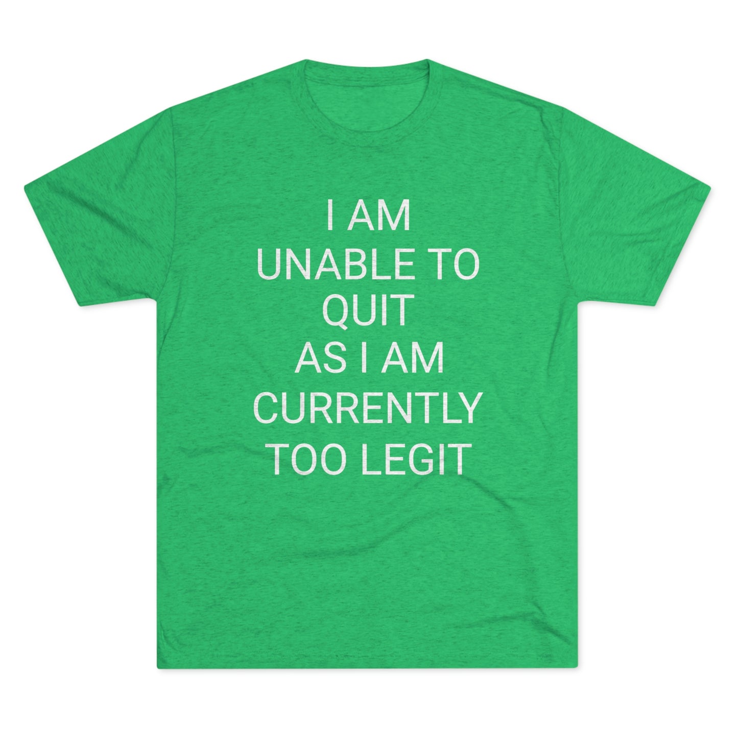 "I am unable to quit, as I am currently too legit" - PREMIUM SOFT - Unisex Tri-Blend Crew Tee (Next Level 6010)