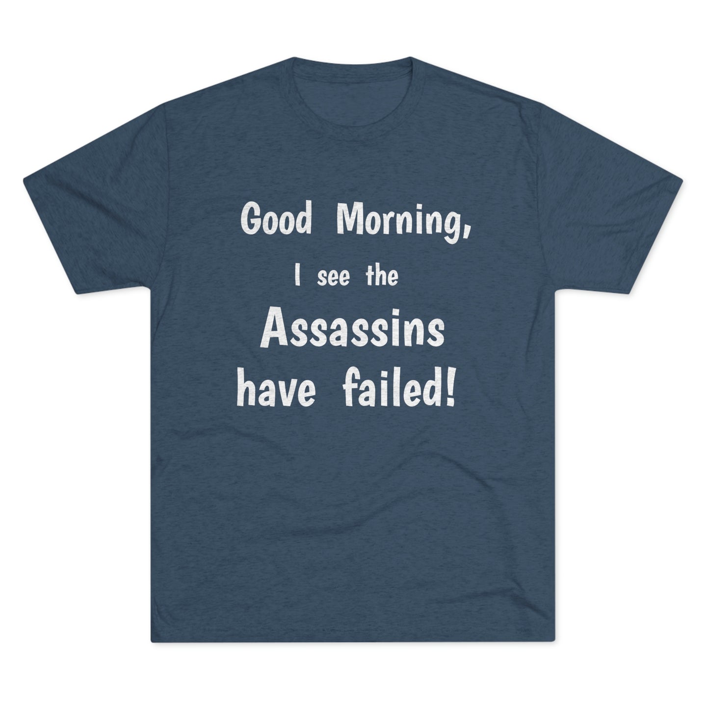 "Good Morning, I see the assassins have failed!" - PREMIUM SOFT - Unisex Tri-Blend Crew Tee (Next Level 6010)