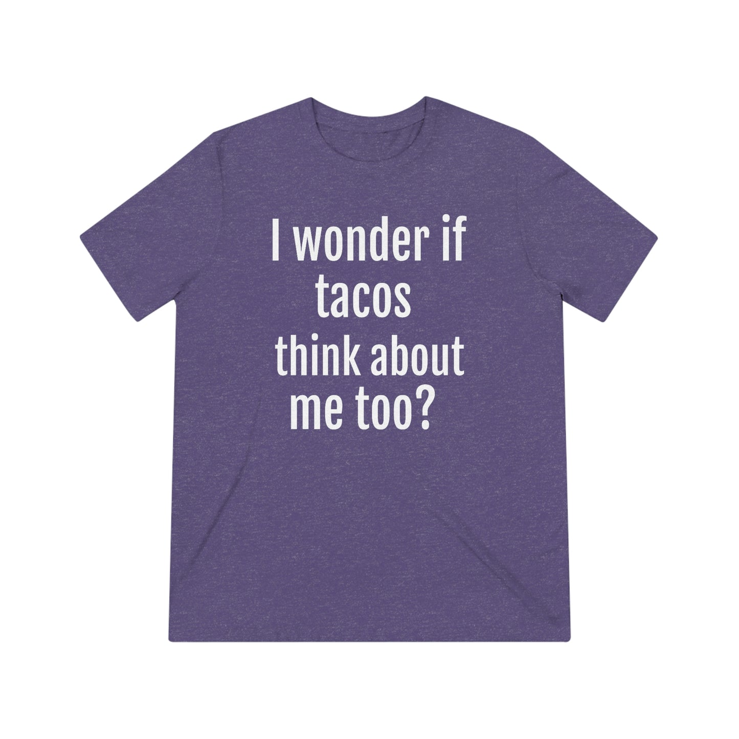 'I wonder if tacos think about me too?' - PREMIUM SOFT - Unisex Triblend Tee (Bella+Canvas 3413)