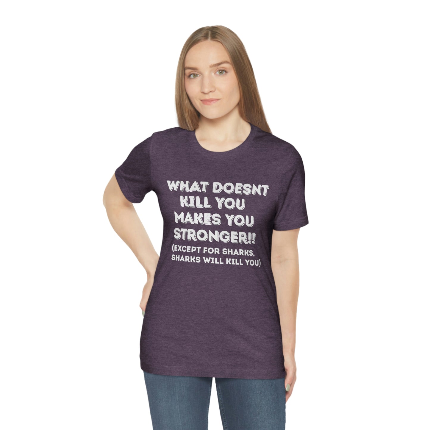 "What doesn't kill you makes you stronger, except sharks, sharks will kill you" - Regular Cotton - Unisex Jersey Short Sleeve Tee (Bella+Canvas 3001)