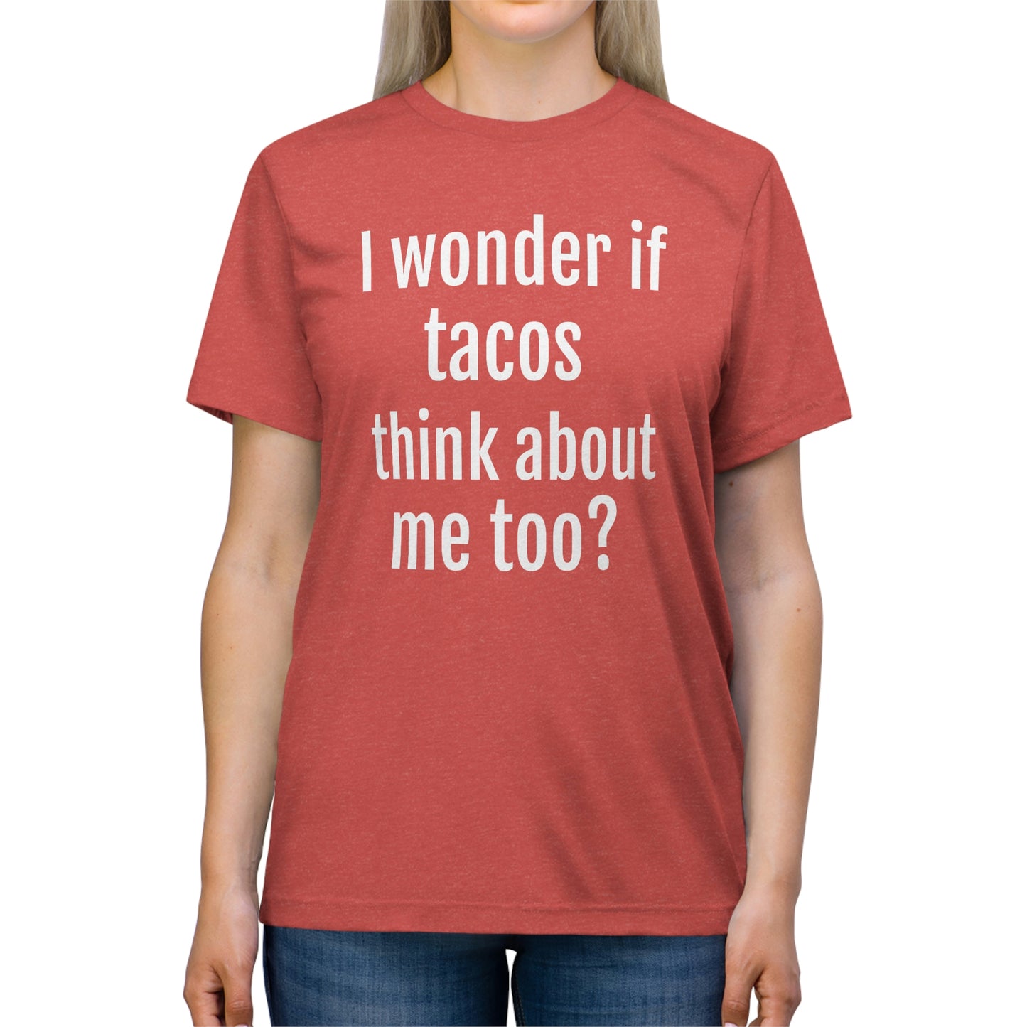 'I wonder if tacos think about me too?' - PREMIUM SOFT - Unisex Triblend Tee (Bella+Canvas 3413)