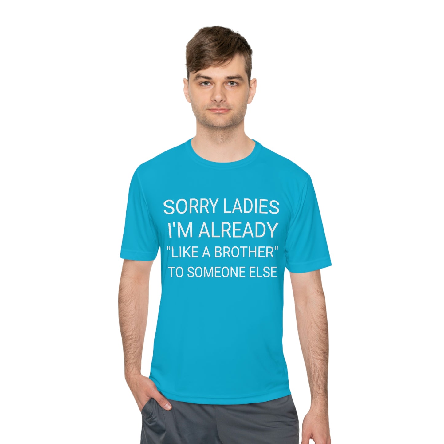 "Sorry Ladies, I'm already like a brother to someone else" - Unisex Moisture Wicking Tee (Sport-TekST350)