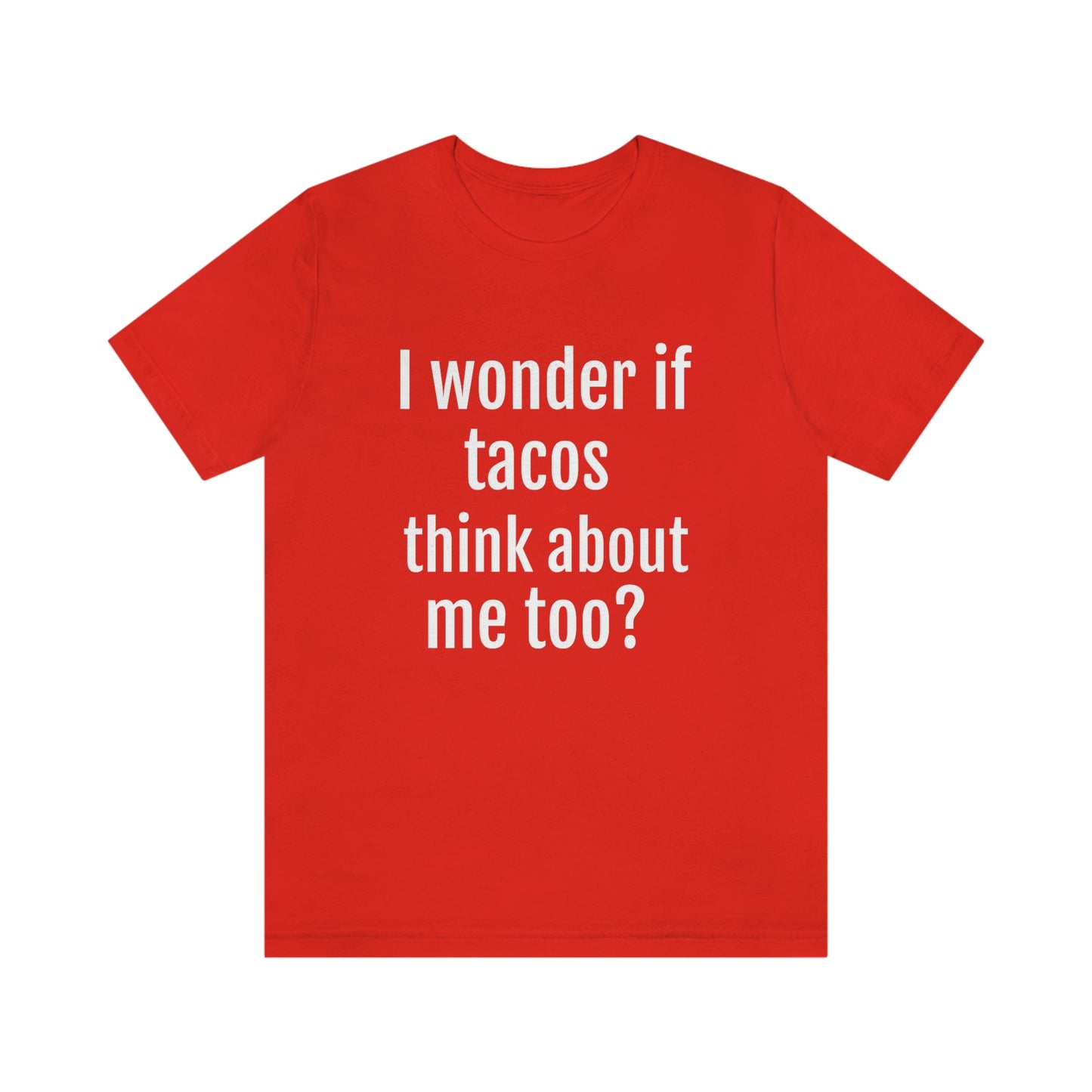 "I wonder if Tacos think about me too?" - Regular Cotton - Unisex Jersey Short Sleeve Tee (Bella+Canvas3001)
