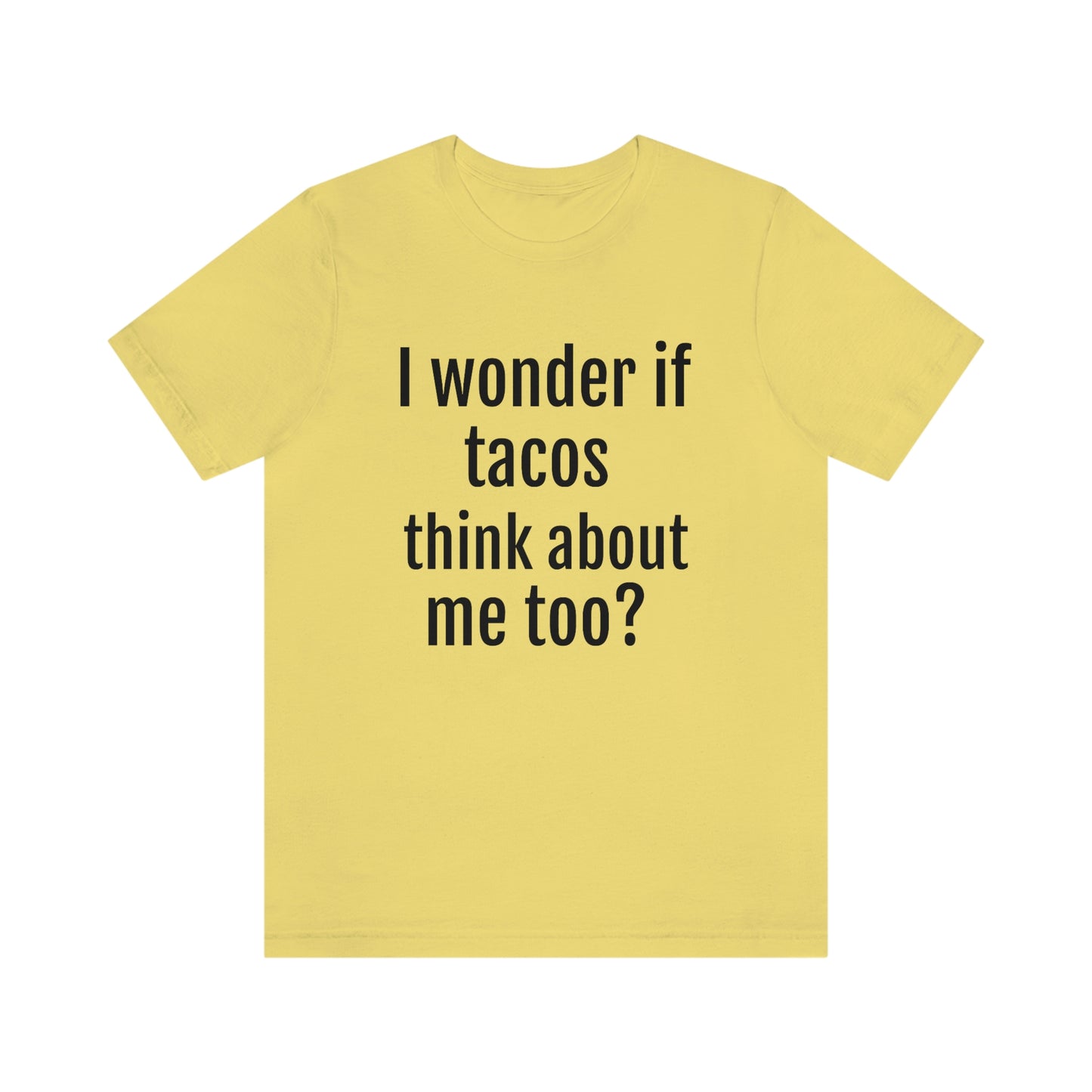 "I wonder if Tacos think about me too?" - Regular Cotton - Unisex Jersey Short Sleeve Tee (Bella+Canvas3001)