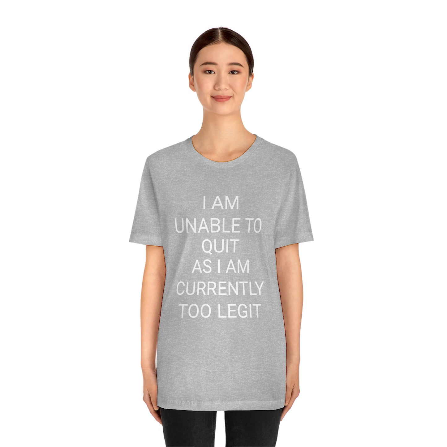 "I am unable to quit, as I am currently too legit" - Regular Cotton - Unisex Jersey Short Sleeve Tee (Bella+Canvas 3001)