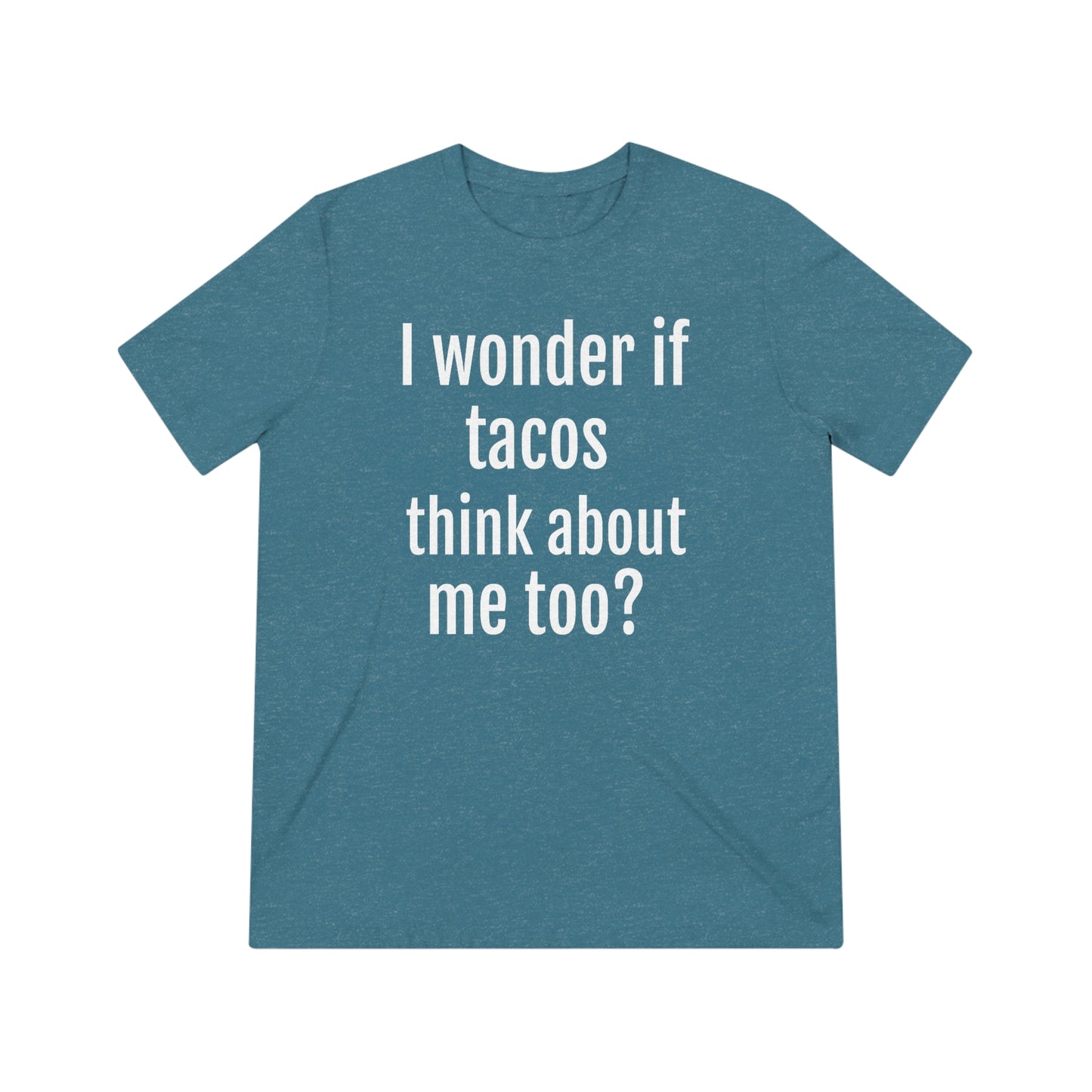 'I wonder if tacos think about me too?' - PREMIUM SOFT - Unisex Triblend Tee (Bella+Canvas 3413)