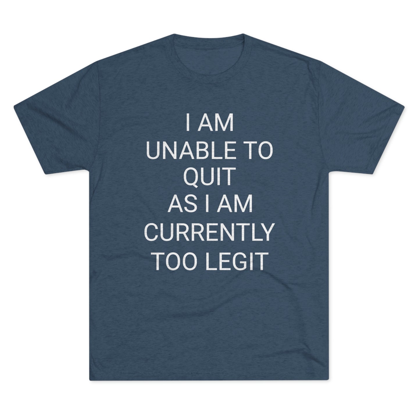 "I am unable to quit, as I am currently too legit" - PREMIUM SOFT - Unisex Tri-Blend Crew Tee (Next Level 6010)