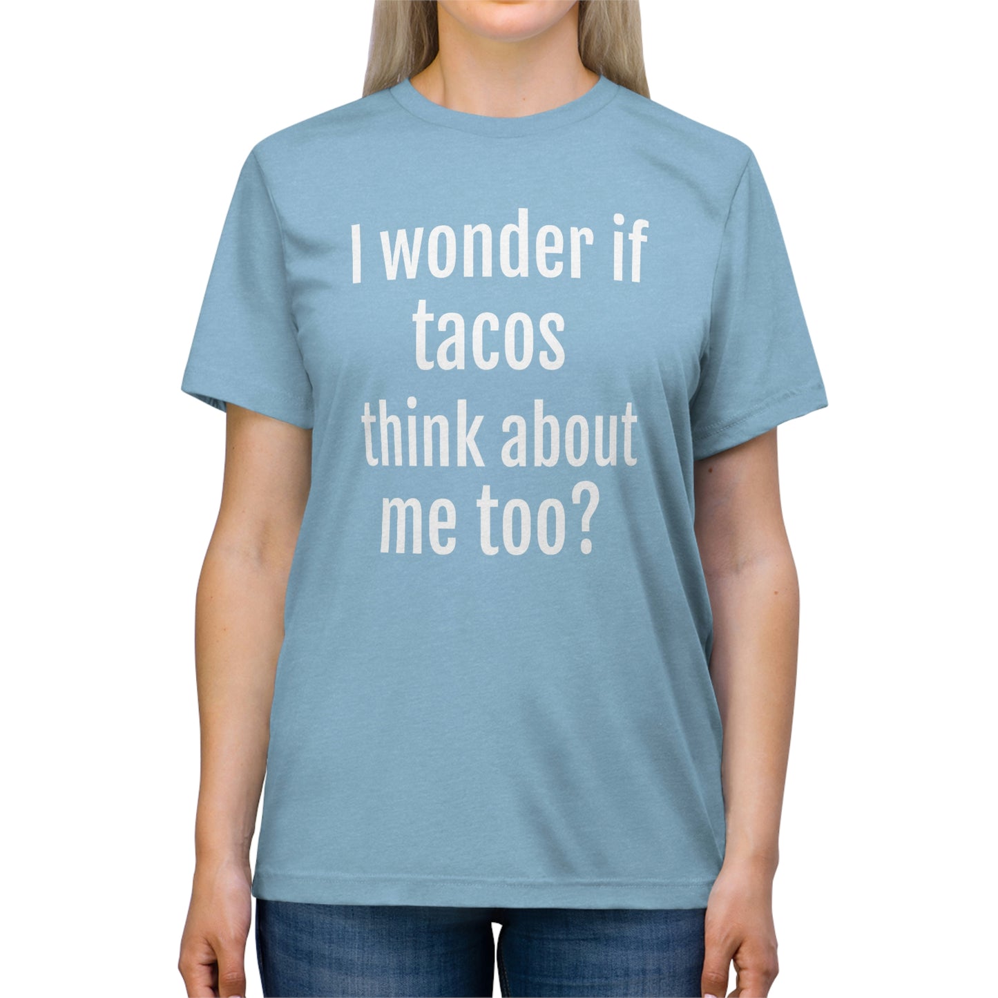 'I wonder if tacos think about me too?' - PREMIUM SOFT - Unisex Triblend Tee (Bella+Canvas 3413)