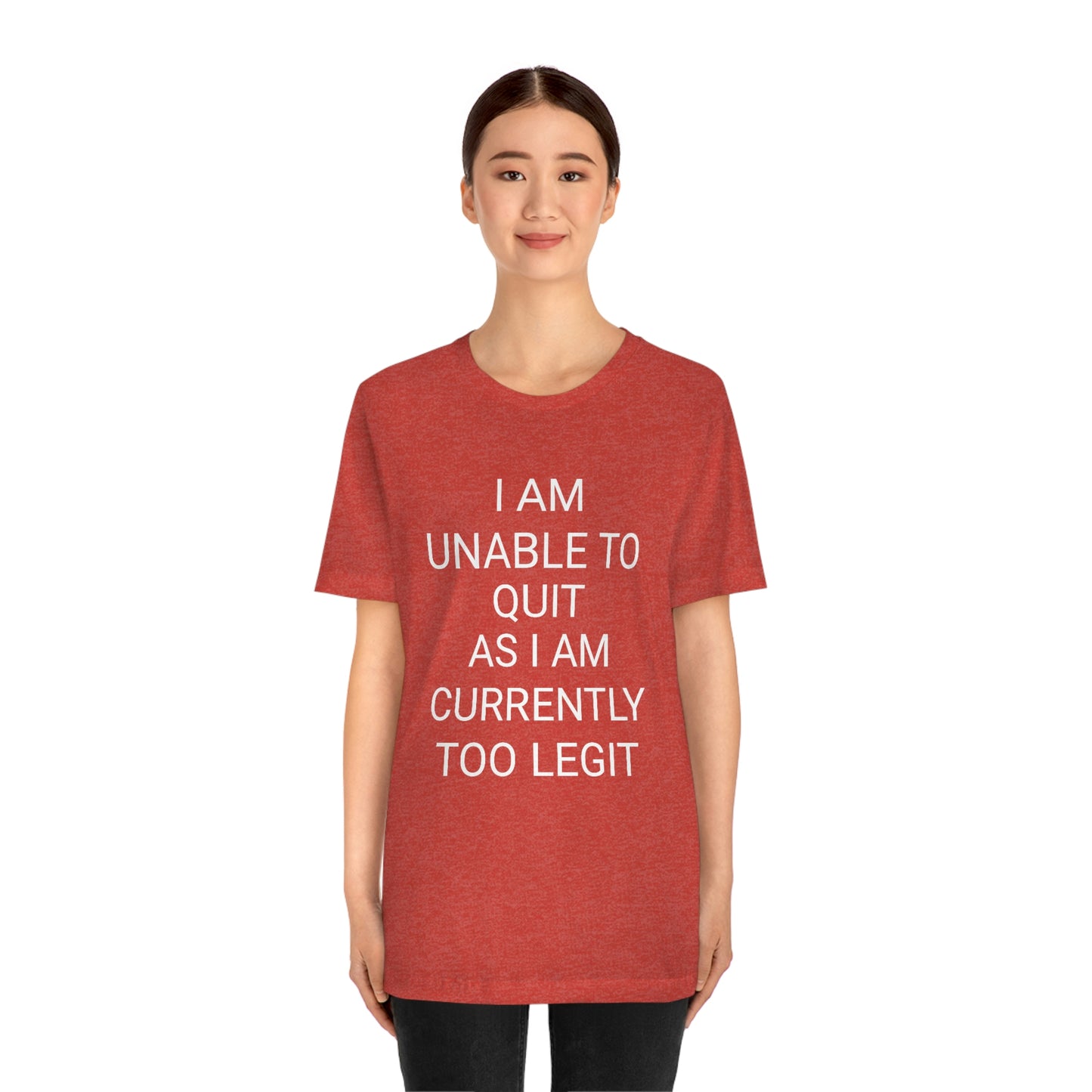 "I am unable to quit, as I am currently too legit" - Regular Cotton - Unisex Jersey Short Sleeve Tee (Bella+Canvas 3001)