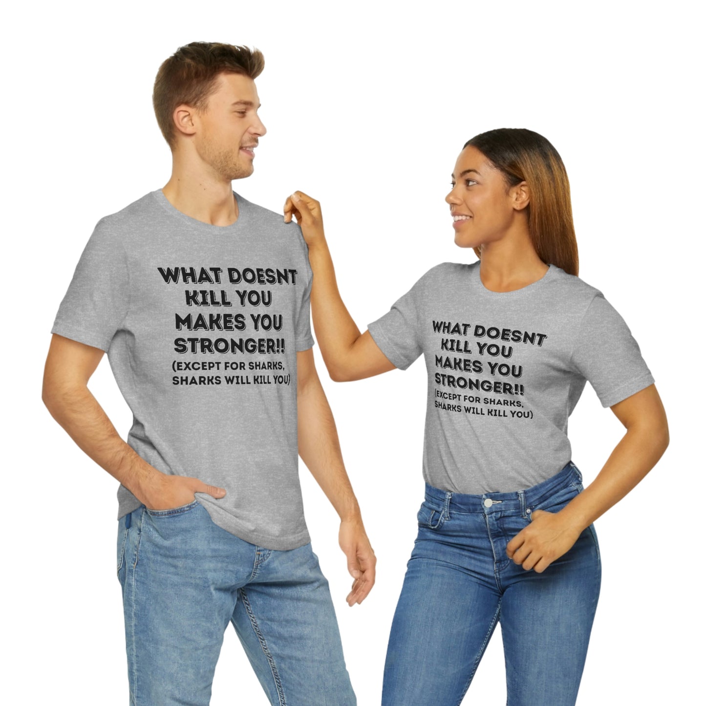 "What doesn't kill you makes you stronger, except sharks, sharks will kill you" - Regular Cotton - Unisex Jersey Short Sleeve Tee (Bella+Canvas 3001)