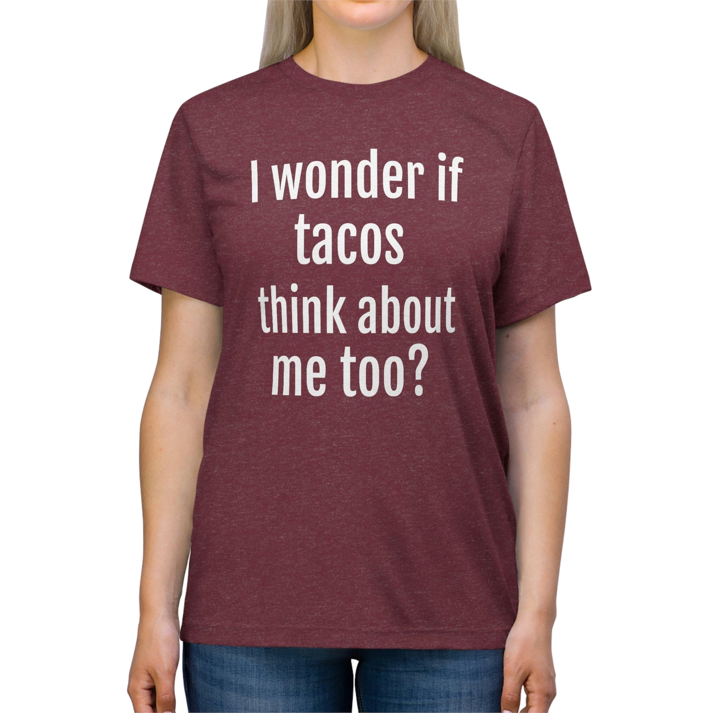 'I wonder if tacos think about me too?' - PREMIUM SOFT - Unisex Triblend Tee (Bella+Canvas 3413)