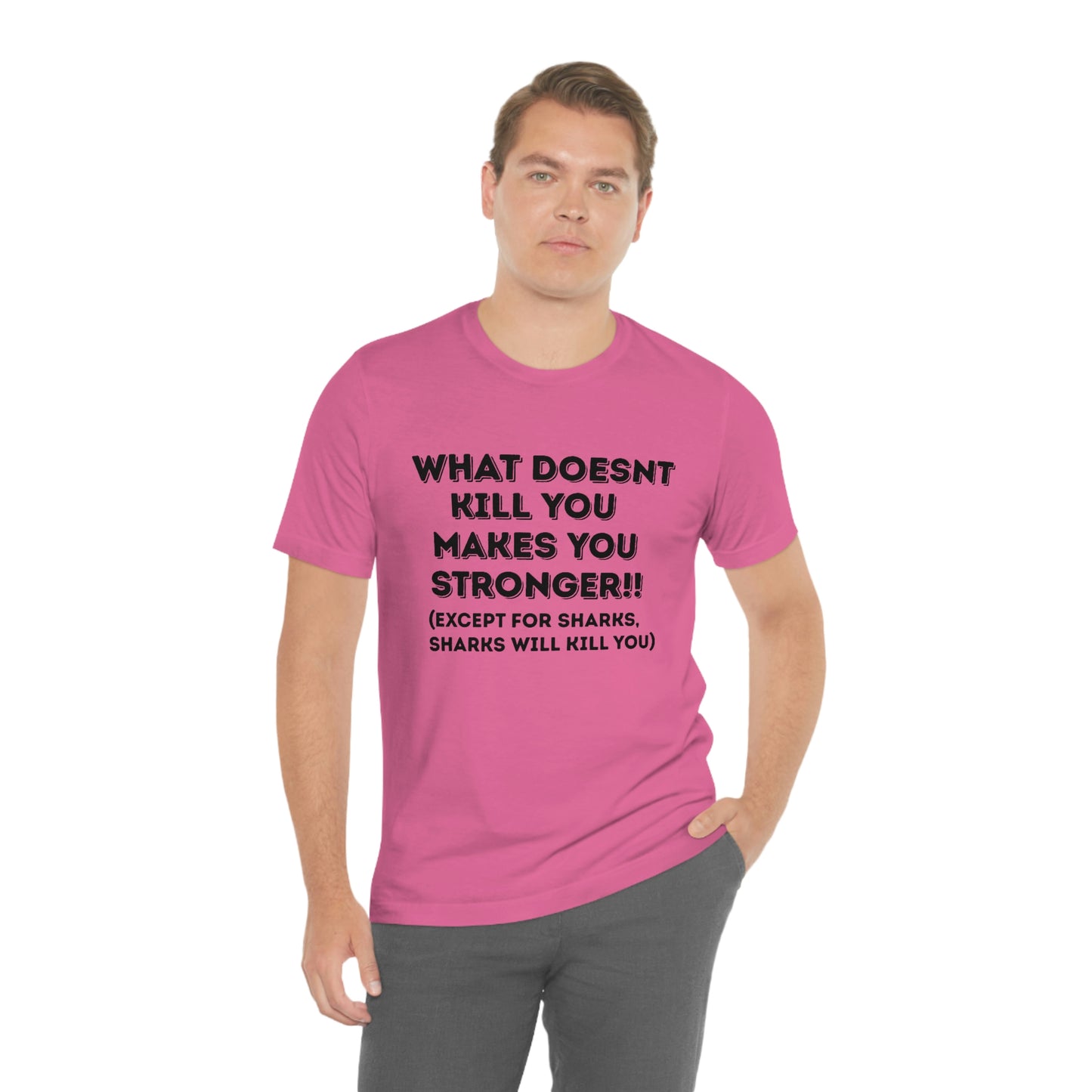 "What doesn't kill you makes you stronger, except sharks, sharks will kill you" - Regular Cotton - Unisex Jersey Short Sleeve Tee (Bella+Canvas 3001)