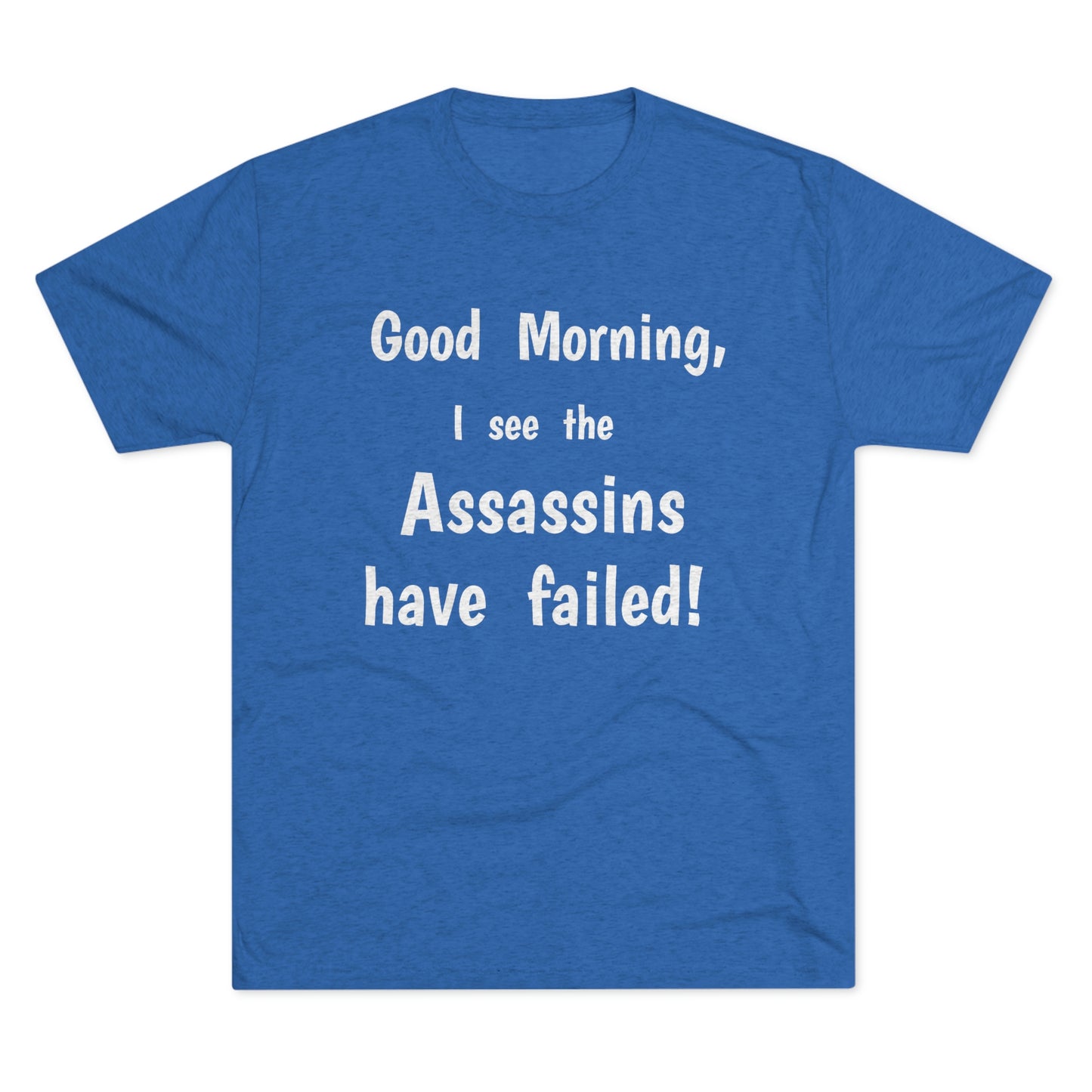 "Good Morning, I see the assassins have failed!" - PREMIUM SOFT - Unisex Tri-Blend Crew Tee (Next Level 6010)