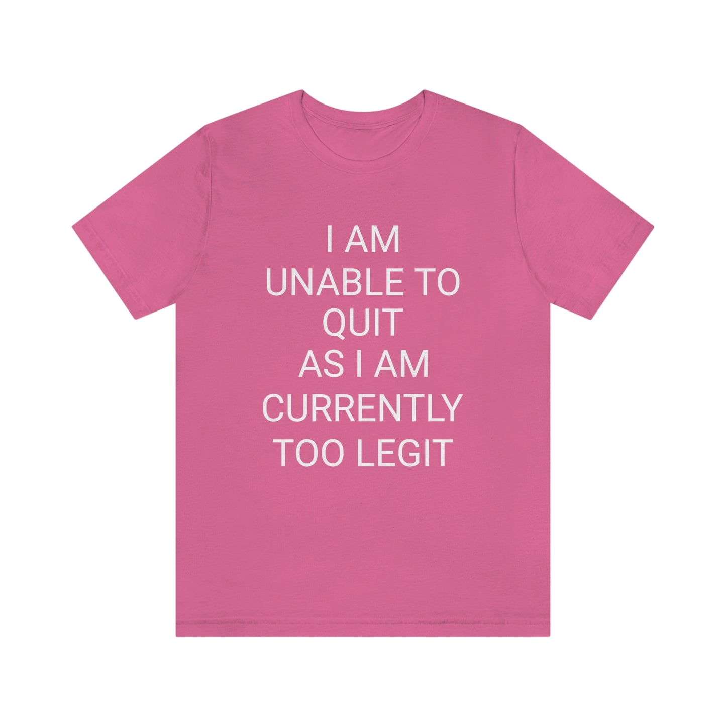 "I am unable to quit, as I am currently too legit" - Regular Cotton - Unisex Jersey Short Sleeve Tee (Bella+Canvas 3001)