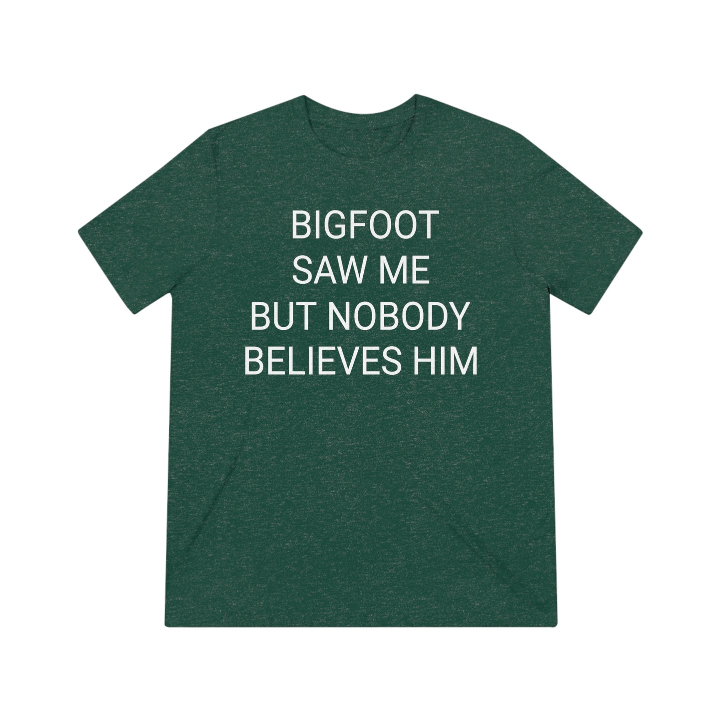 "Bigfoot saw me, but nobody believes him" - PREMIUM SOFT - Unisex Triblend Tee (Bella+Canvas3413)