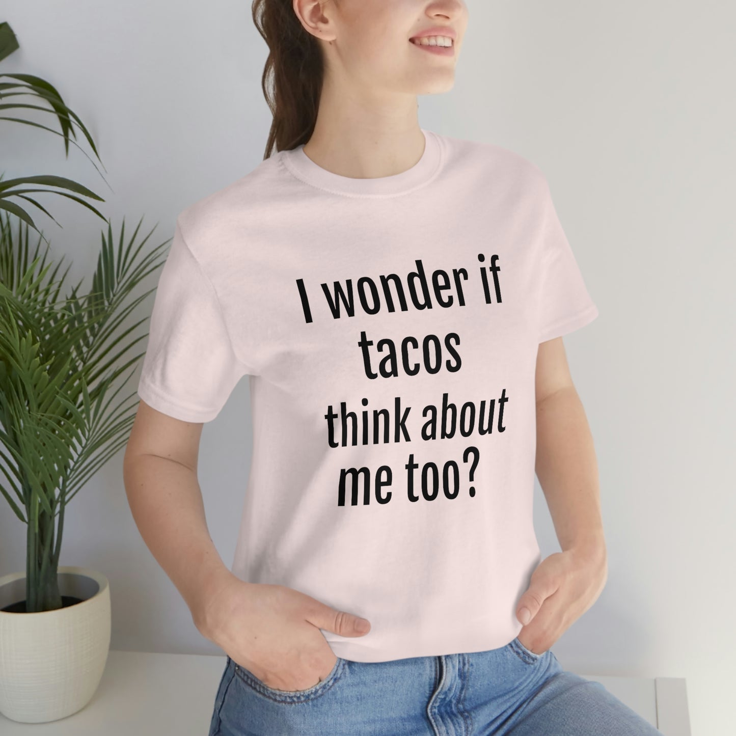 "I wonder if Tacos think about me too?" - Regular Cotton - Unisex Jersey Short Sleeve Tee (Bella+Canvas3001)