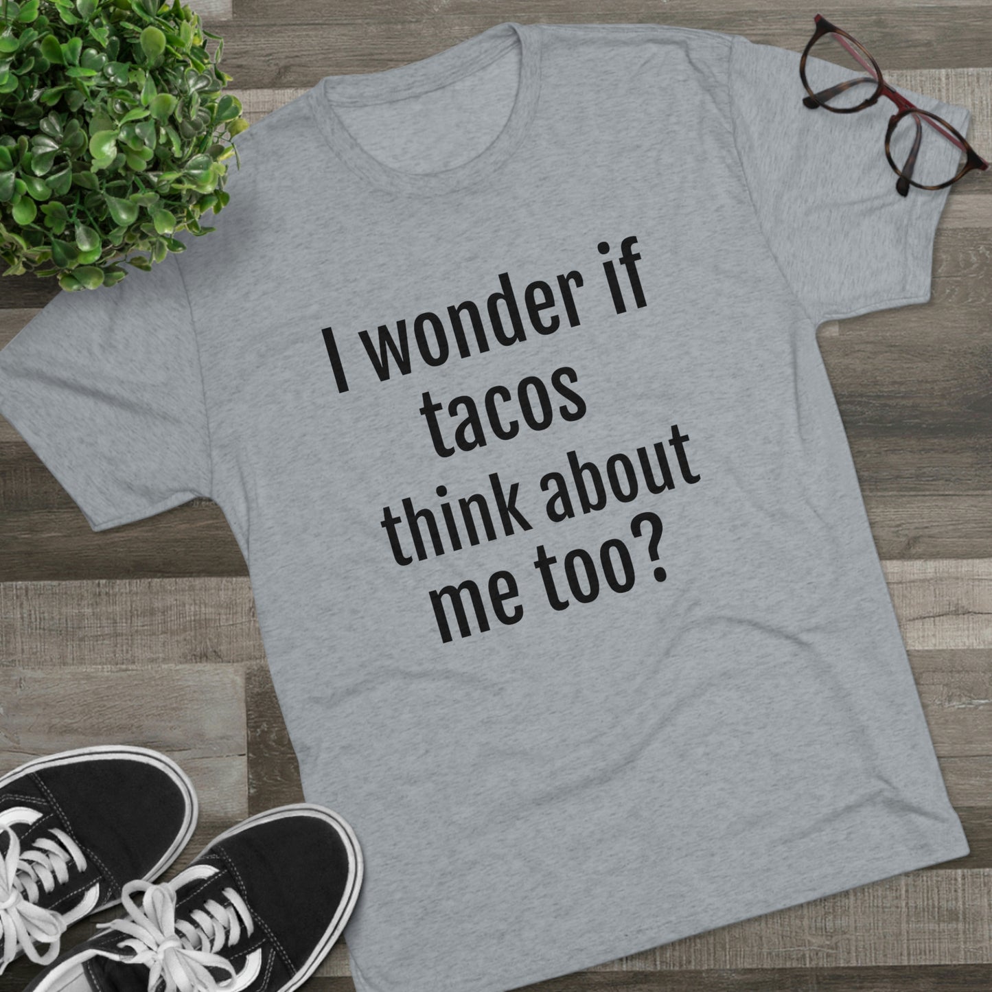 'I wonder if tacos think about me too?' - PREMIUM SOFT - Unisex Tri-Blend Crew Tee (Next Level 6010)