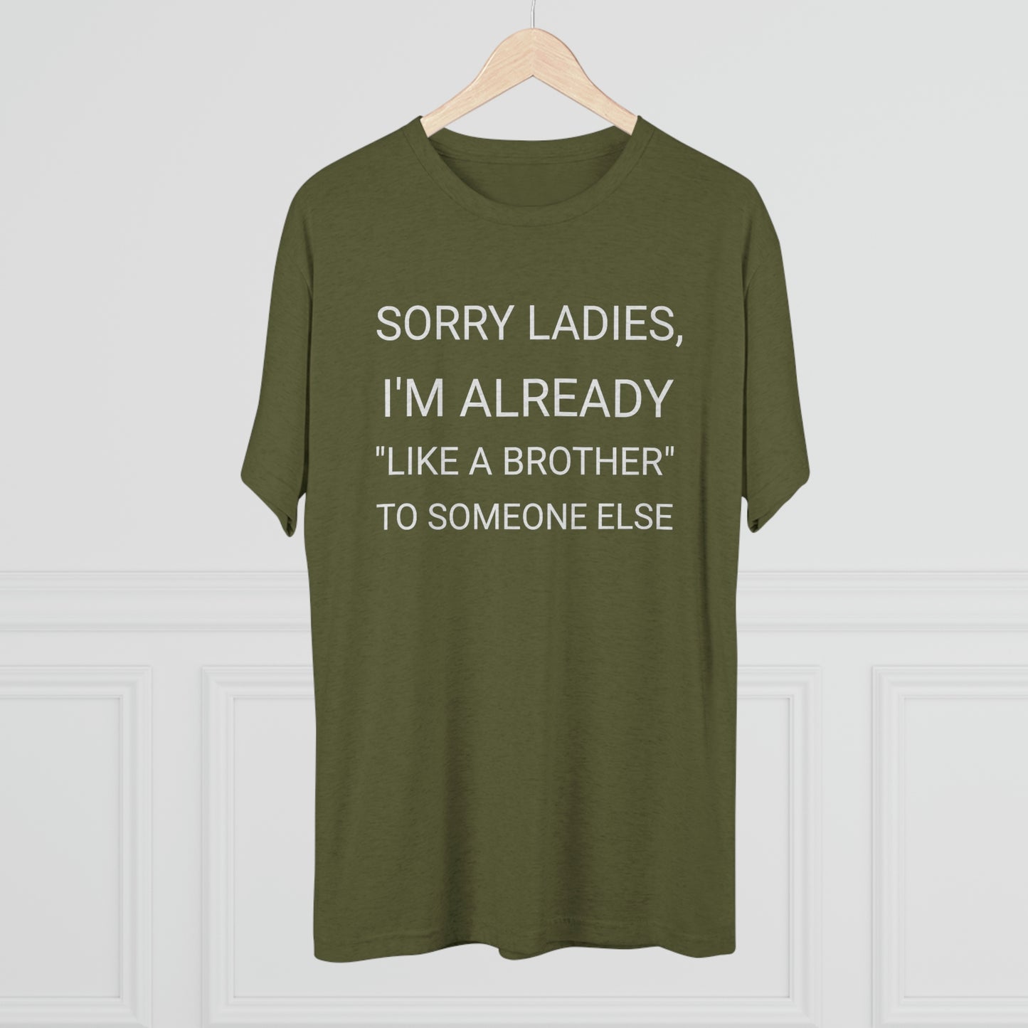 "Sorry Ladies, I'm already like a brother to someone else" - PREMIUM SOFT - Unisex Tri-Blend Crew Tee (Next Level 6010)