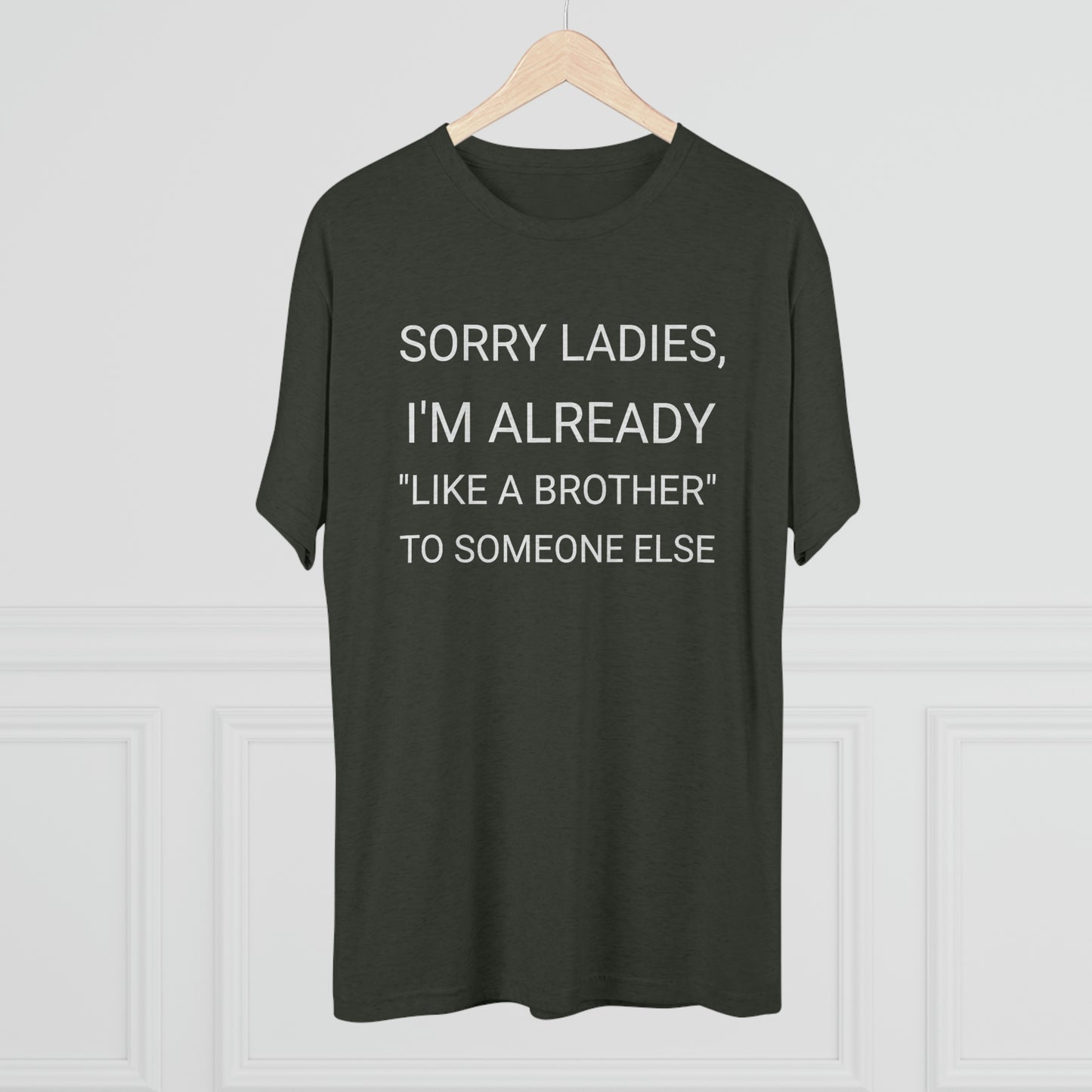 "Sorry Ladies, I'm already like a brother to someone else" - PREMIUM SOFT - Unisex Tri-Blend Crew Tee (Next Level 6010)