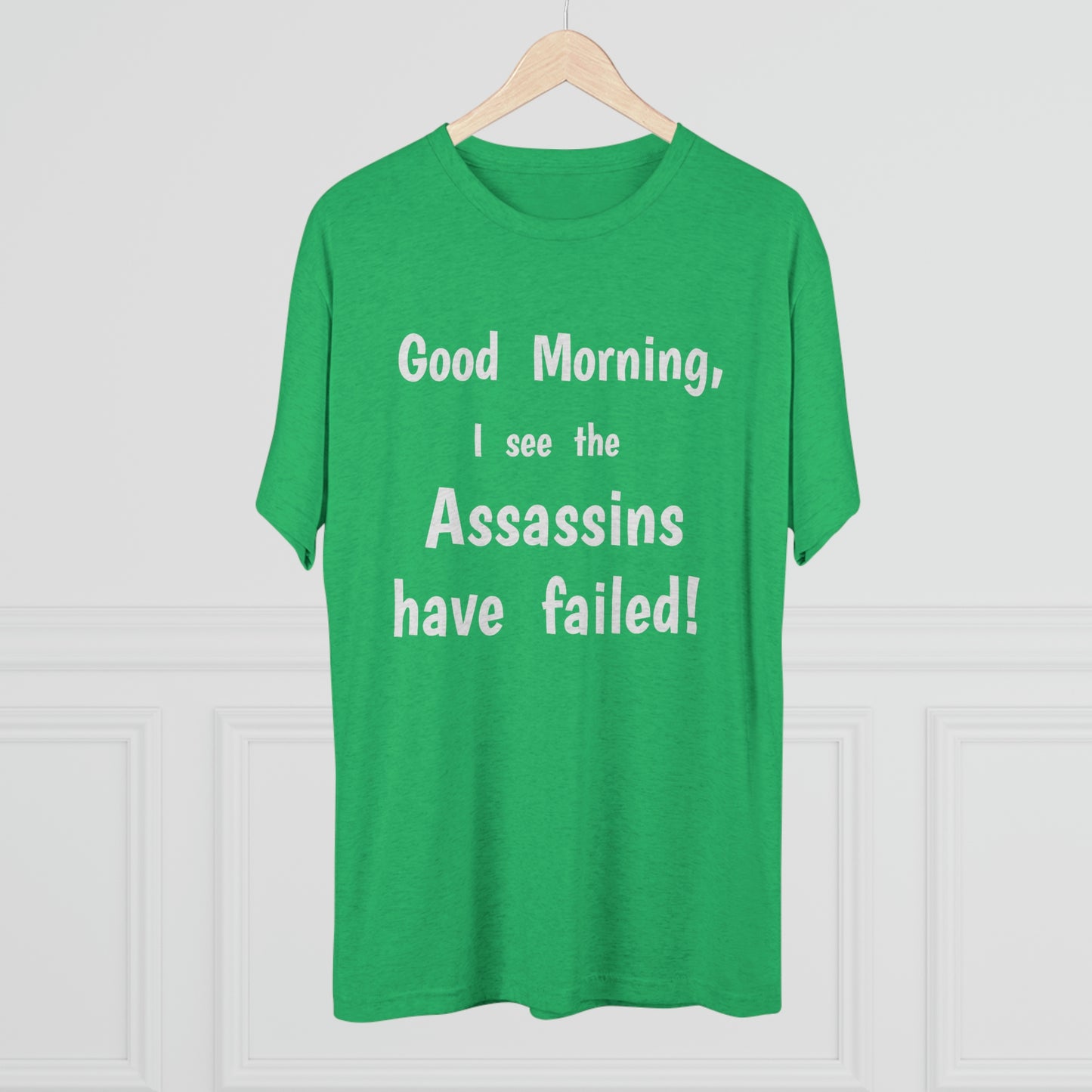 "Good Morning, I see the assassins have failed!" - PREMIUM SOFT - Unisex Tri-Blend Crew Tee (Next Level 6010)