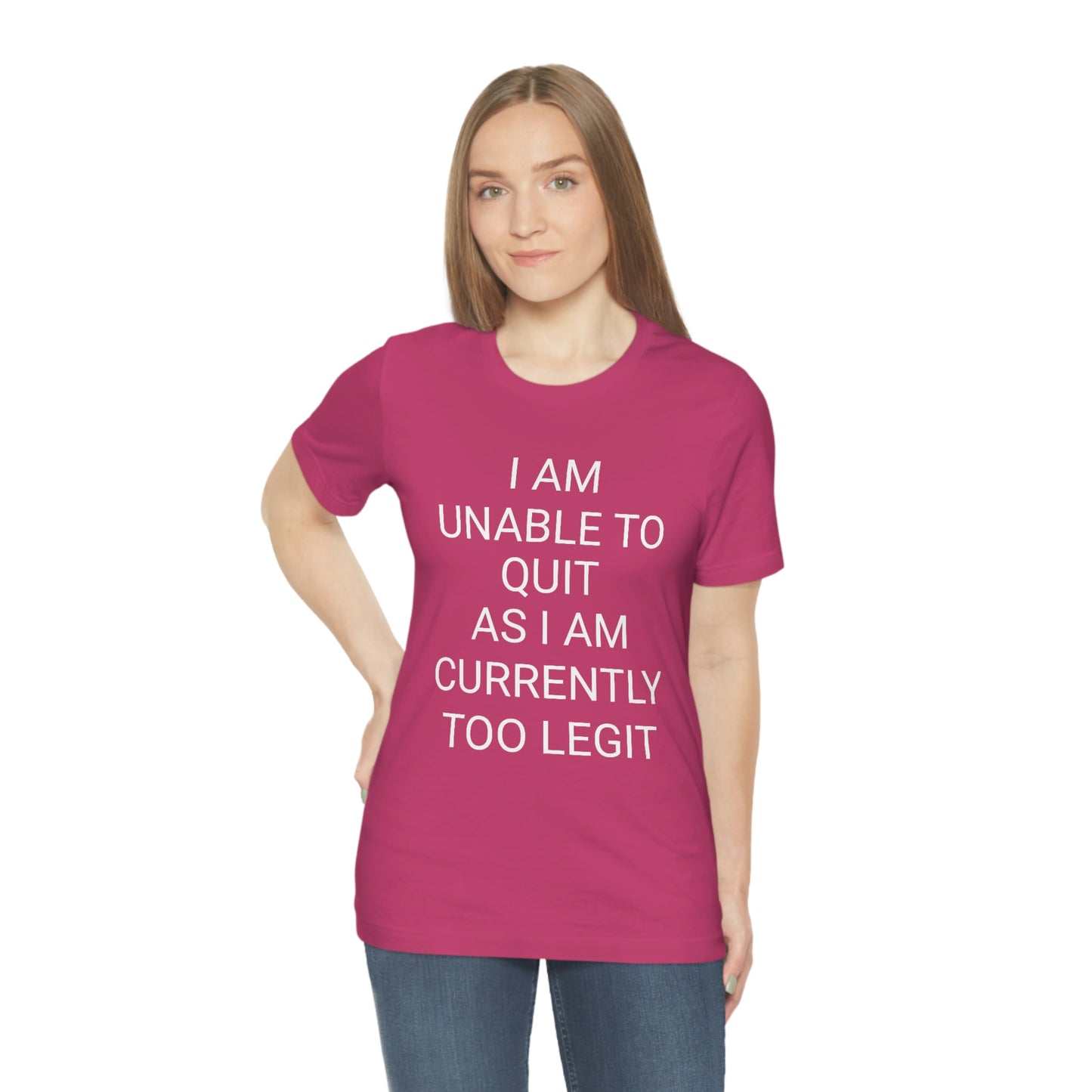 "I am unable to quit, as I am currently too legit" - Regular Cotton - Unisex Jersey Short Sleeve Tee (Bella+Canvas 3001)