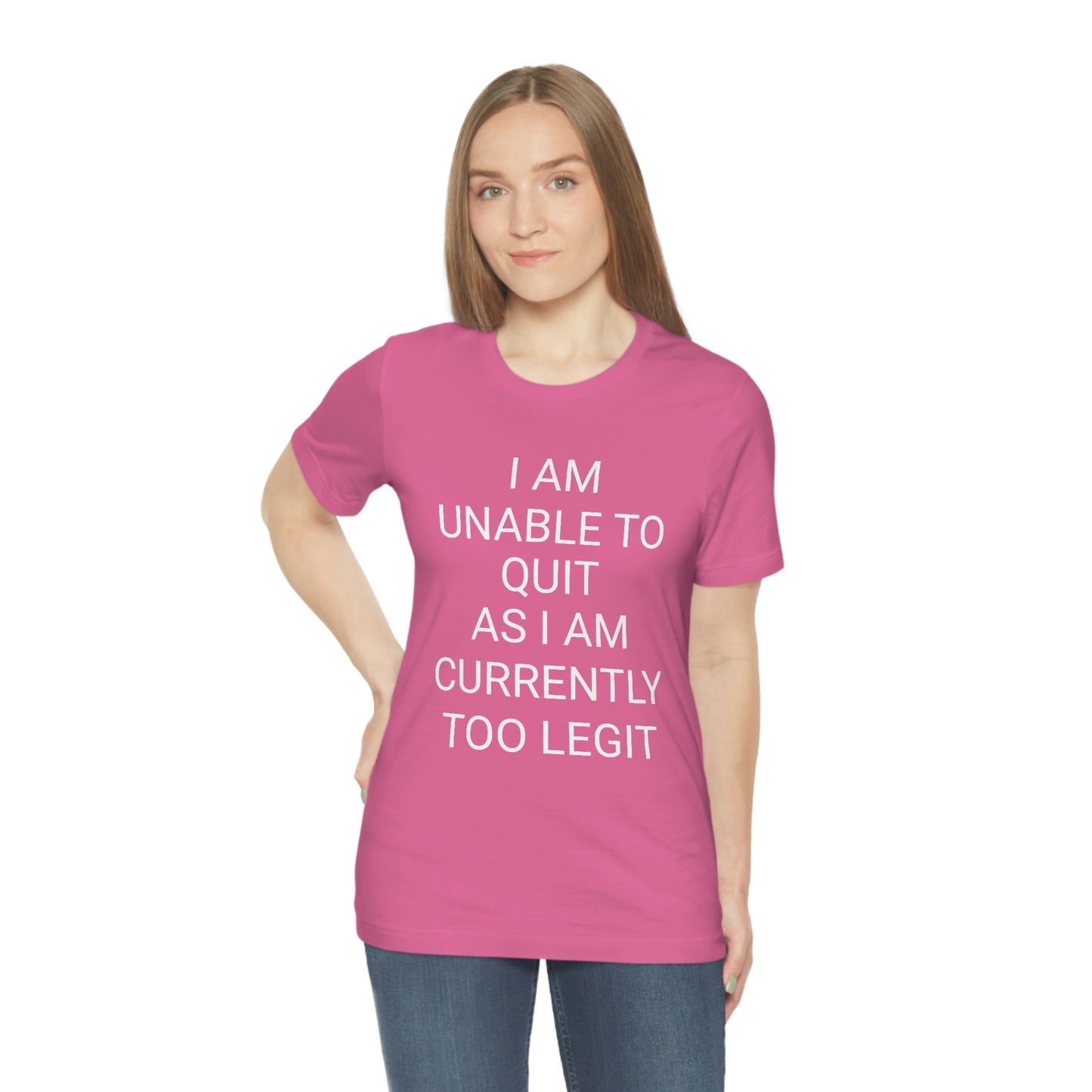 "I am unable to quit, as I am currently too legit" - Regular Cotton - Unisex Jersey Short Sleeve Tee (Bella+Canvas 3001)