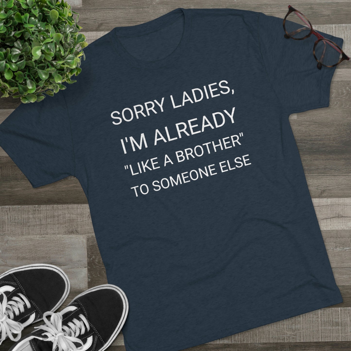 "Sorry Ladies, I'm already like a brother to someone else" - PREMIUM SOFT - Unisex Tri-Blend Crew Tee (Next Level 6010)