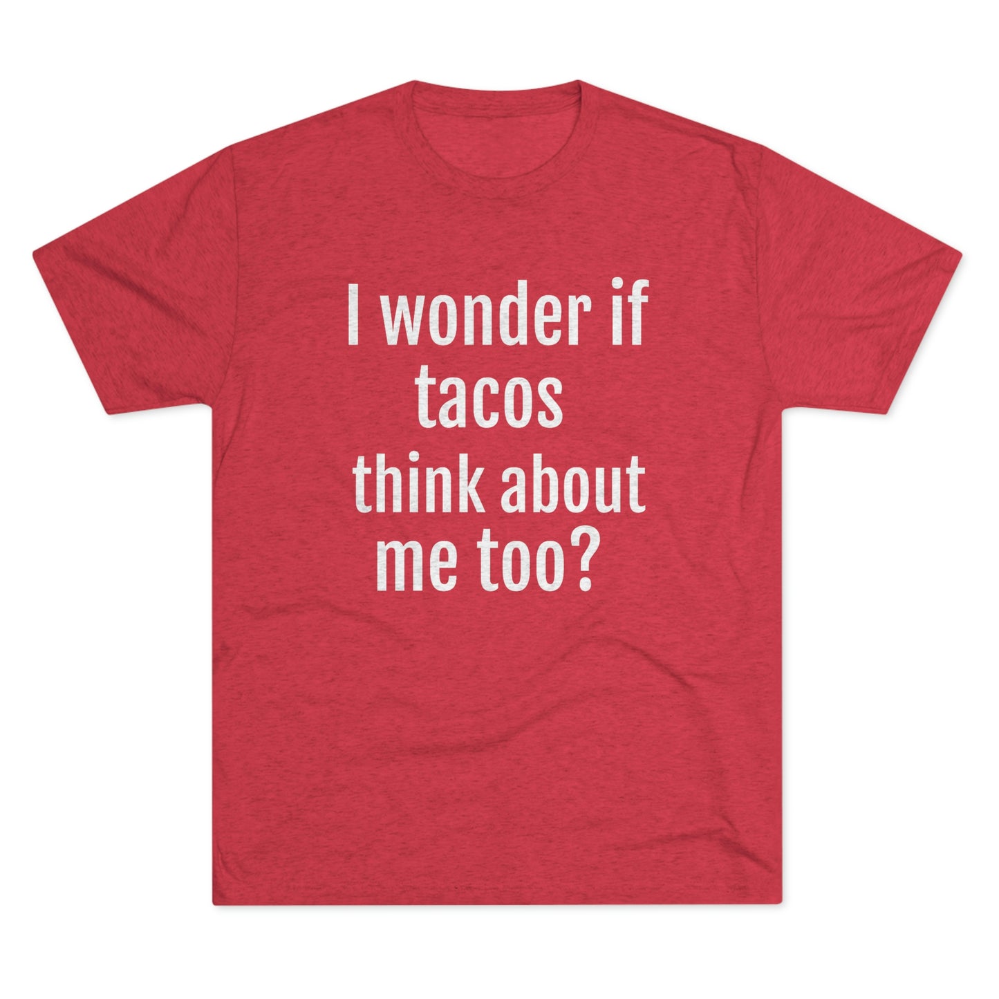 'I wonder if tacos think about me too?' - PREMIUM SOFT - Unisex Tri-Blend Crew Tee (Next Level 6010)