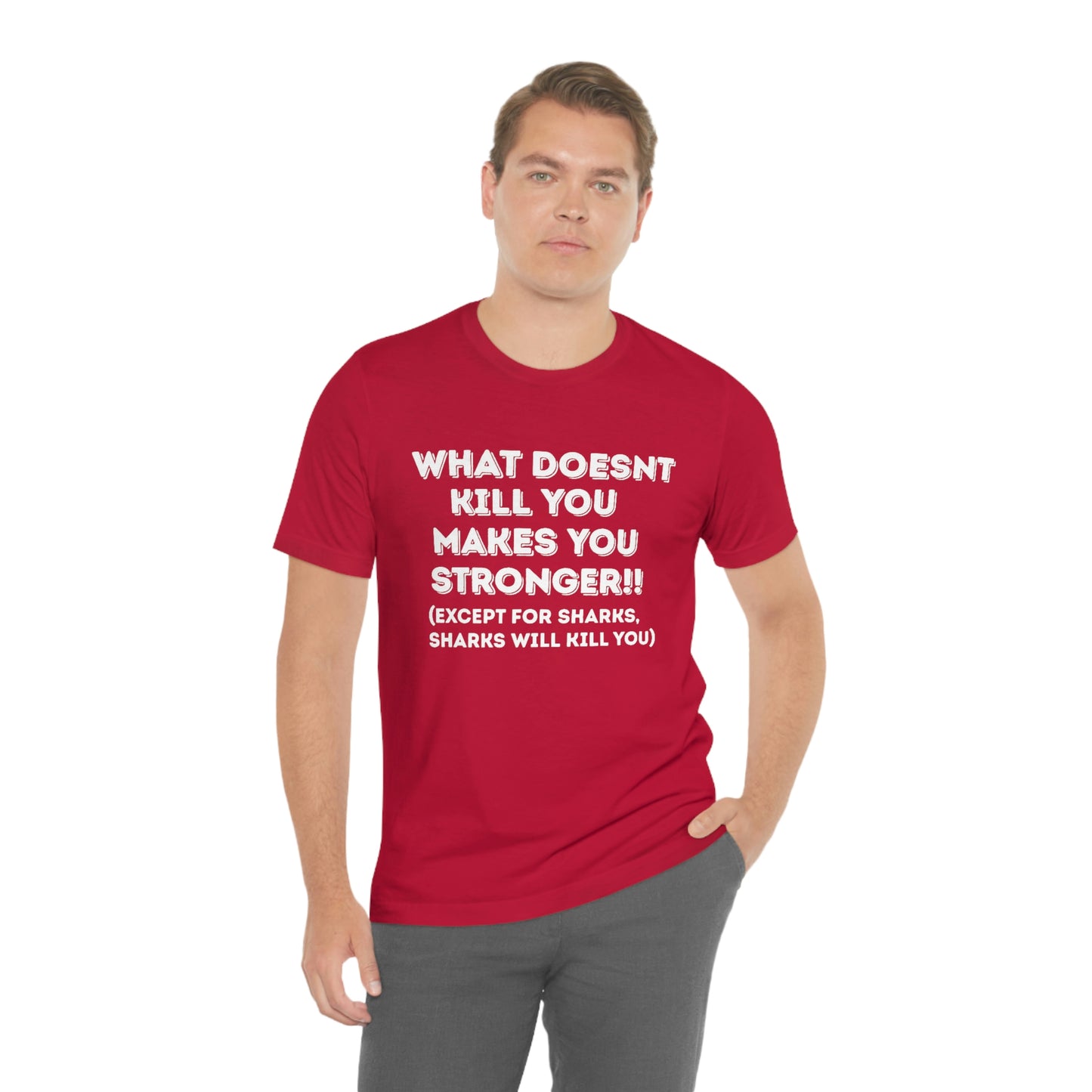"What doesn't kill you makes you stronger, except sharks, sharks will kill you" - Regular Cotton - Unisex Jersey Short Sleeve Tee (Bella+Canvas 3001)
